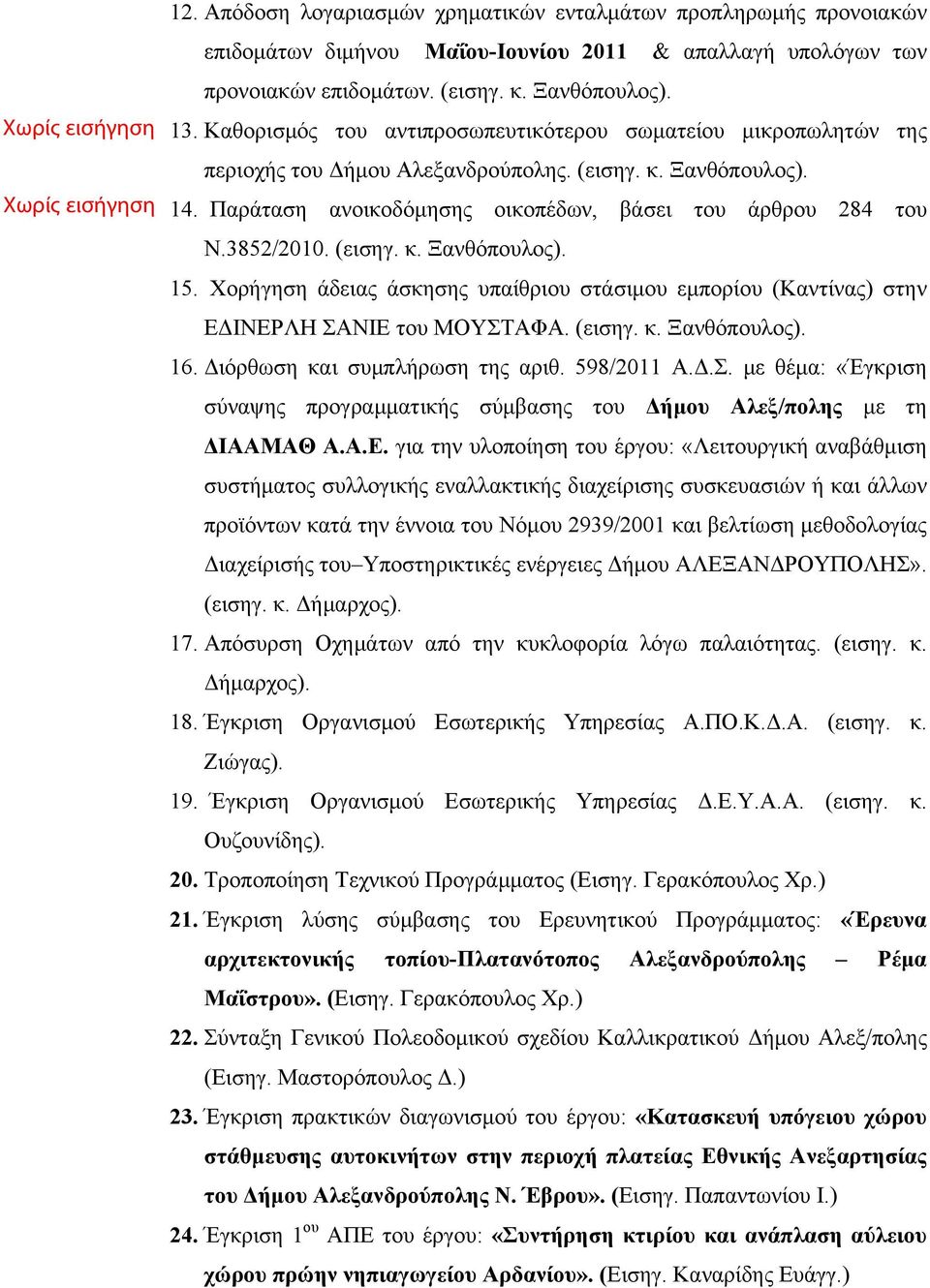 (εισηγ. κ. Ξανθόπουλος). 15. Χορήγηση άδειας άσκησης υπαίθριου στάσιµου εµπορίου (Καντίνας) στην ΕΔΙΝΕΡΛΗ ΣΑΝΙΕ του ΜΟΥΣΤΑΦΑ. (εισηγ. κ. Ξανθόπουλος). 16. Διόρθωση και συµπλήρωση της αριθ. 598/2011 Α.