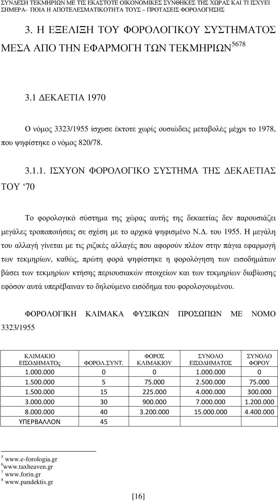 Η µεγάλη του αλλαγή γίνεται µε τις ριζικές αλλαγές που αφορούν πλέον στην πάγια εφαρµογή των τεκµηρίων, καθώς, πρώτη φορά ψηφίστηκε η φορολόγηση των εισοδηµάτων βάσει των τεκµηρίων κτήσης