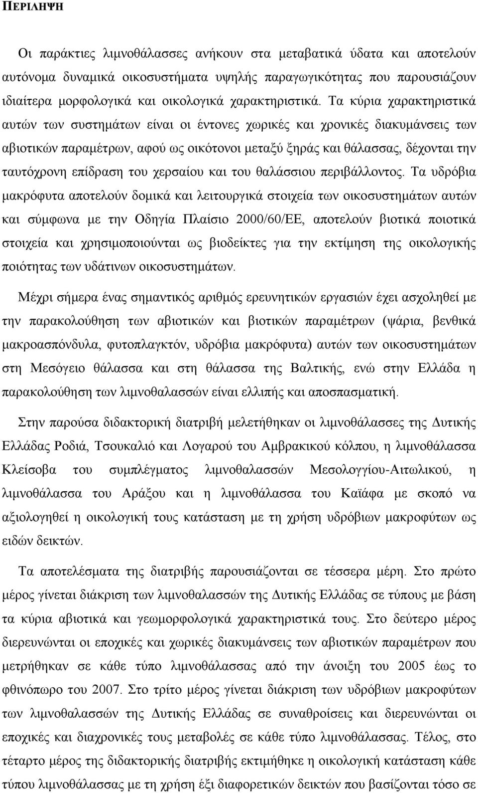 Τα κύρια χαρακτηριστικά αυτών των συστημάτων είναι οι έντονες χωρικές και χρονικές διακυμάνσεις των αβιοτικών παραμέτρων, αφού ως οικότονοι μεταξύ ξηράς και θάλασσας, δέχονται την ταυτόχρονη επίδραση