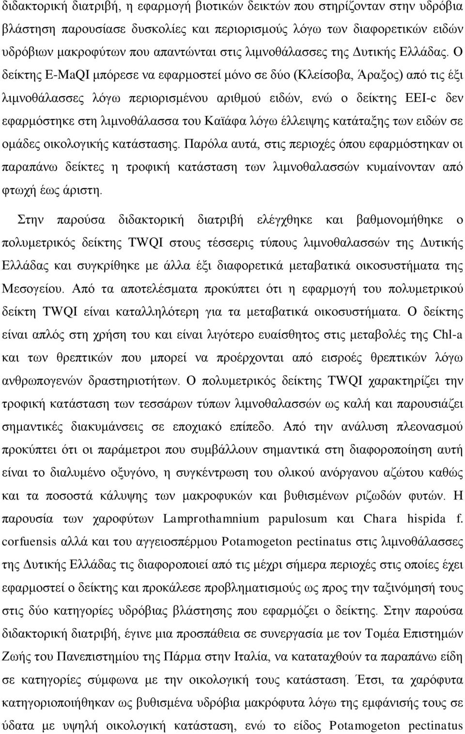 Ο δείκτης E-MaQI μπόρεσε να εφαρμοστεί μόνο σε δύο (Κλείσοβα, Άραξος) από τις έξι λιμνοθάλασσες λόγω περιορισμένου αριθμού ειδών, ενώ ο δείκτης ΕΕΙ-c δεν εφαρμόστηκε στη λιμνοθάλασσα του Καϊάφα λόγω