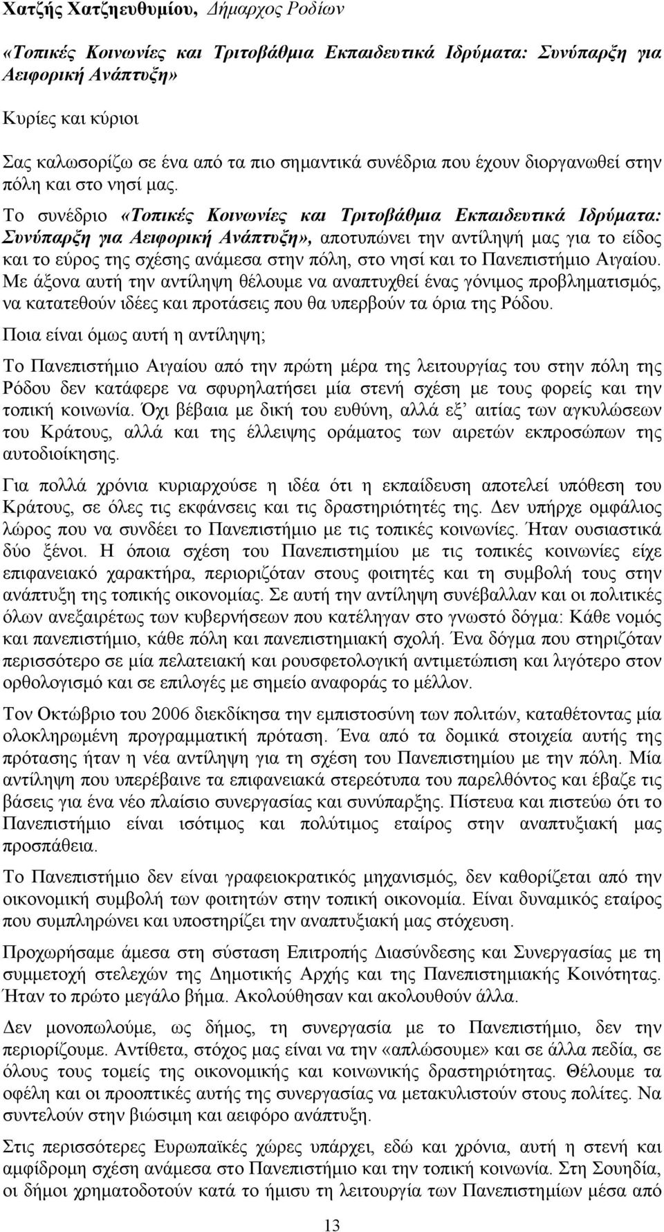 Το συνέδριο «Τοπικές Κοινωνίες και Τριτοβάθμια Εκπαιδευτικά Ιδρύματα: Συνύπαρξη για Αειφορική Ανάπτυξη», αποτυπώνει την αντίληψή μας για το είδος και το εύρος της σχέσης ανάμεσα στην πόλη, στο νησί