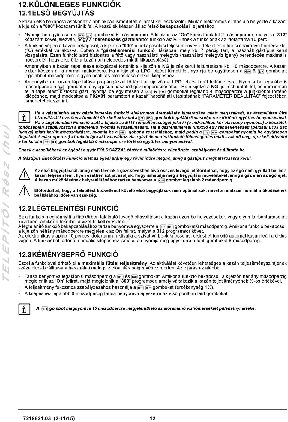 A kijelzőn az "On" kiírás tűnik fel 2 másodpercre, melyet a "312" kódszám követ jelezvén, hogy a "berendezés gáztalanító" funkció aktív. Ennek a funkciónak az időtartama 10 perc.