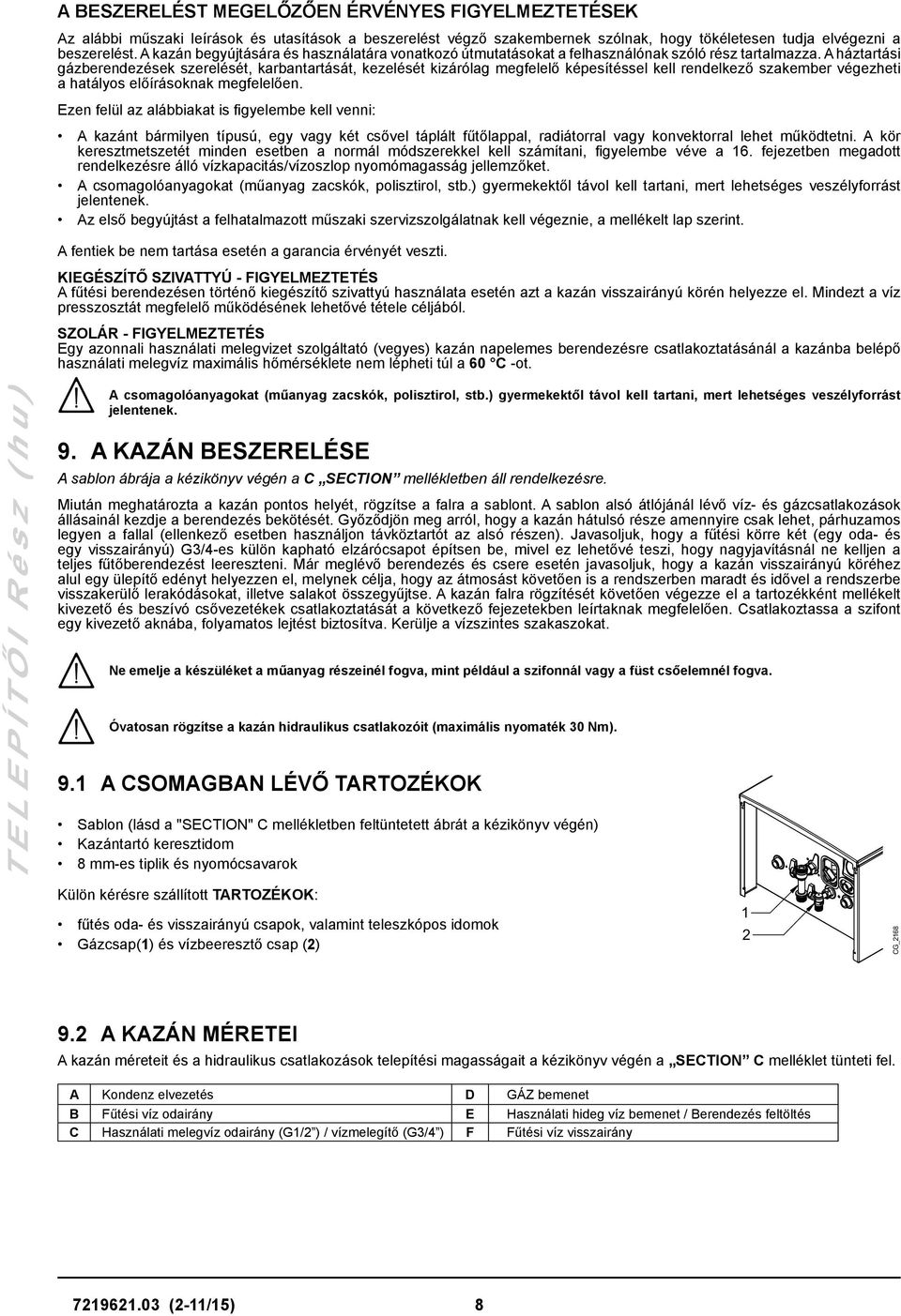 A háztartási gázberendezések szerelését, karbantartását, kezelését kizárólag megfelelő képesítéssel kell rendelkező szakember végezheti a hatályos előírásoknak megfelelően.