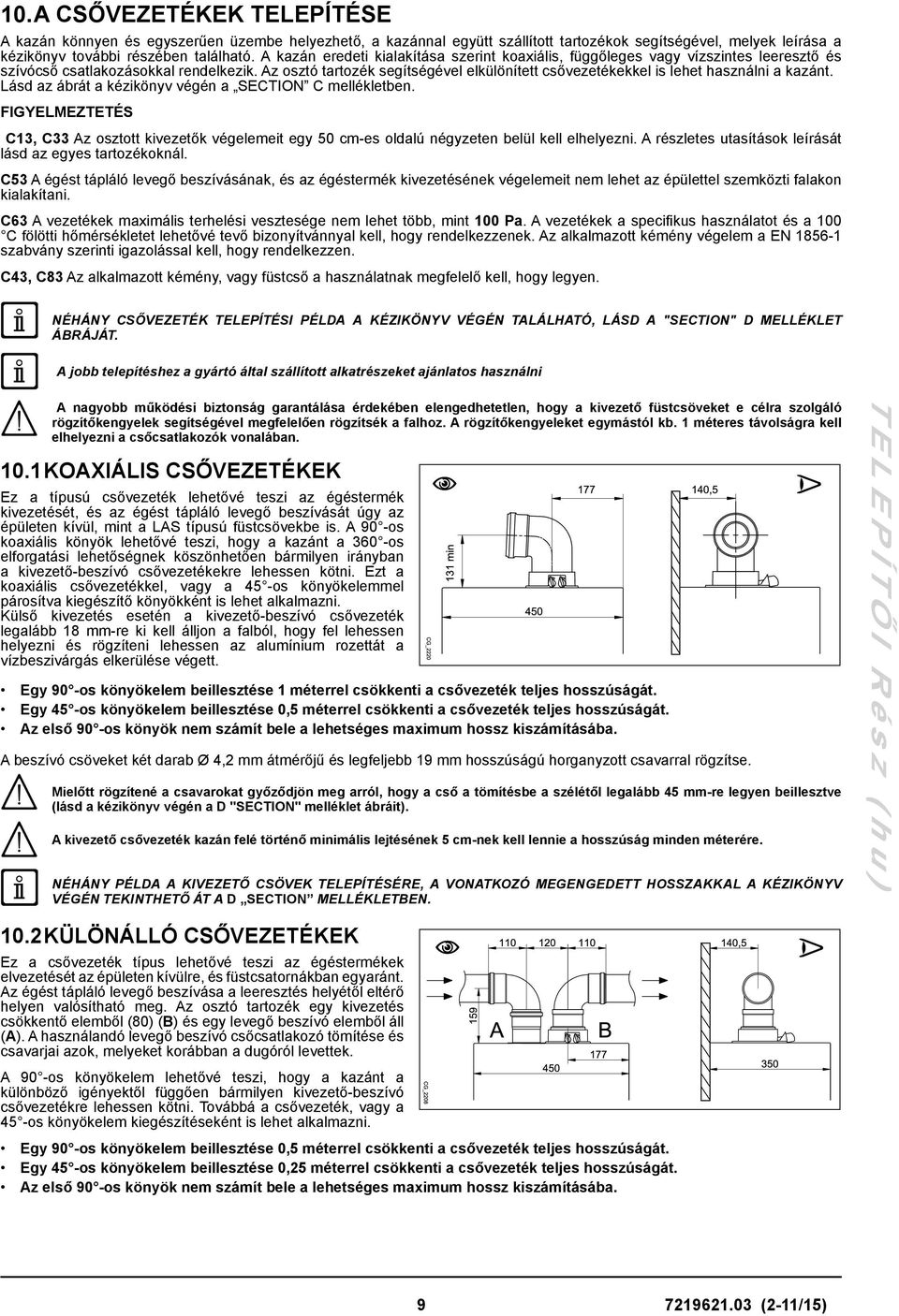 Az osztó tartozék segítségével elkülönített csővezetékekkel is lehet használni a kazánt. Lásd az ábrát a kézikönyv végén a SECTION C mellékletben.