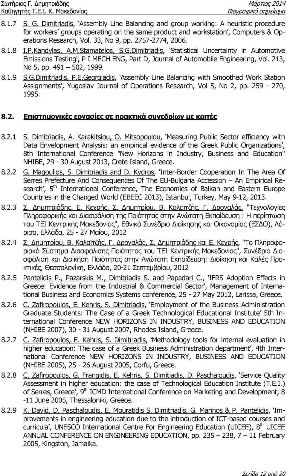 Dimitriadis, 'Statistical Uncertainty in Automotive Emissions Testing', P I MECH ENG, Part D, Journal of Automobile Engineering, Vol. 213, No 5, pp. 491 502, 1999. 8.1.9 S.G.Dimitriadis, P.E.Georgiadis, 'Assembly Line Balancing with Smoothed Work Station Assignments', Yugoslav Journal of Operations Research, Vol 5, No 2, pp.