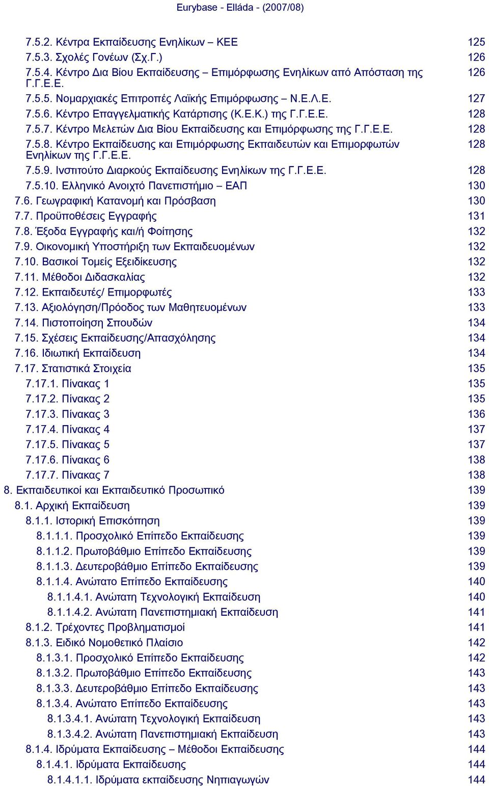 Γ.Ε.Ε. 7.5.9. Ινστιτούτο Διαρκούς Εκπαίδευσης Ενηλίκων της Γ.Γ.Ε.Ε. 128 7.5.10. Ελληνικό Ανοιχτό Πανεπιστήμιο ΕAΠ 130 7.6. Γεωγραφική Κατανομή και Πρόσβαση 130 7.7. Προϋποθέσεις Εγγραφής 131 7.8. Έξοδα Εγγραφής και/ή Φοίτησης 132 7.