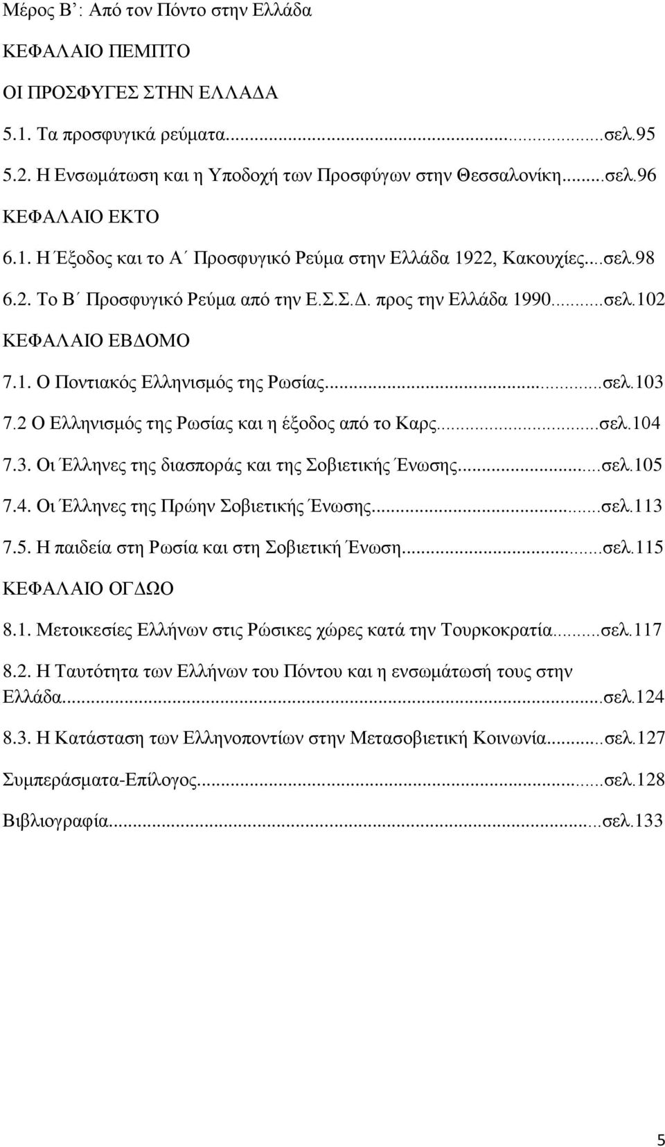 ..σελ.103 7.2 Ο Ελληνισμός της Ρωσίας και η έξοδος από το Καρς...σελ.104 7.3. Οι Έλληνες της διασποράς και της Σοβιετικής Ένωσης...σελ.105 7.4. Οι Έλληνες της Πρώην Σοβιετικής Ένωσης...σελ.113 7.5. Η παιδεία στη Ρωσία και στη Σοβιετική Ένωση.