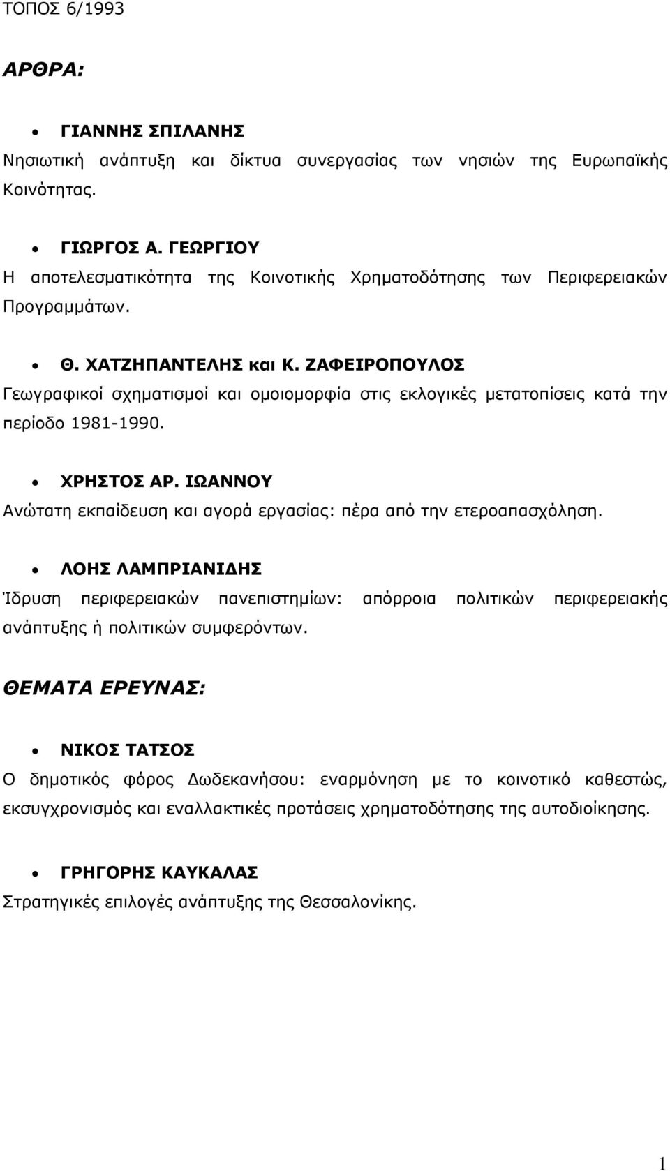 ΖΑΦΕΙΡΟΠΟΥΛΟΣ Γεωγραφικοί σχηματισμοί και ομοιομορφία στις εκλογικές μετατοπίσεις κατά την περίοδο 1981-1990. ΧΡΗΣΤΟΣ ΑΡ. ΙΩΑΝΝΟΥ Ανώτατη εκπαίδευση και αγορά εργασίας: πέρα από την ετεροαπασχόληση.