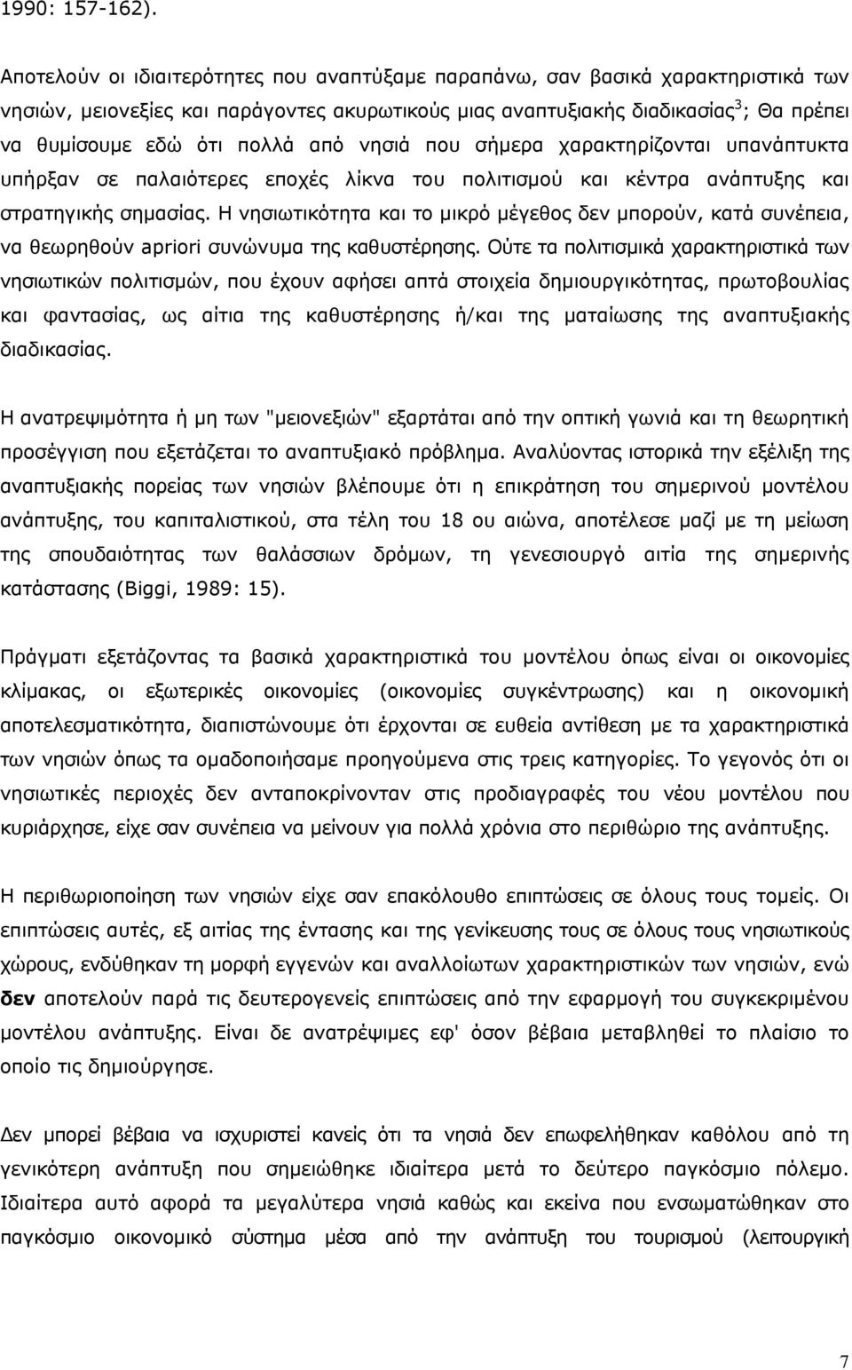 από νησιά που σήμερα χαρακτηρίζονται υπανάπτυκτα υπήρξαν σε παλαιότερες εποχές λίκνα του πολιτισμού και κέντρα ανάπτυξης και στρατηγικής σημασίας.