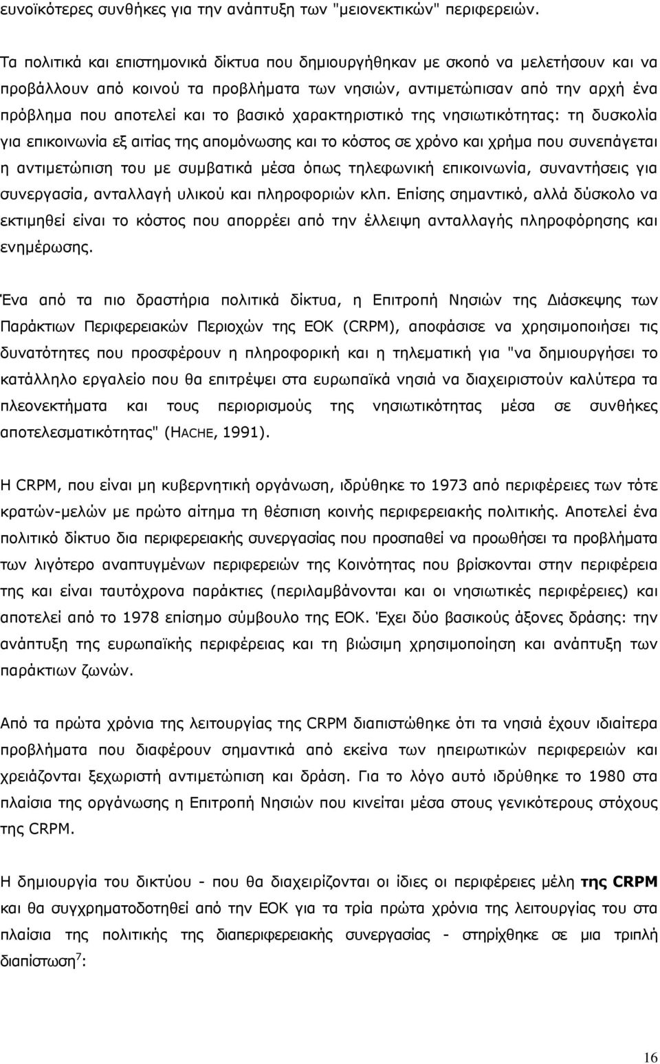 χαρακτηριστικό της νησιωτικότητας: τη δυσκολία για επικοινωνία εξ αιτίας της απομόνωσης και το κόστος σε χρόνο και χρήμα που συνεπάγεται η αντιμετώπιση του με συμβατικά μέσα όπως τηλεφωνική