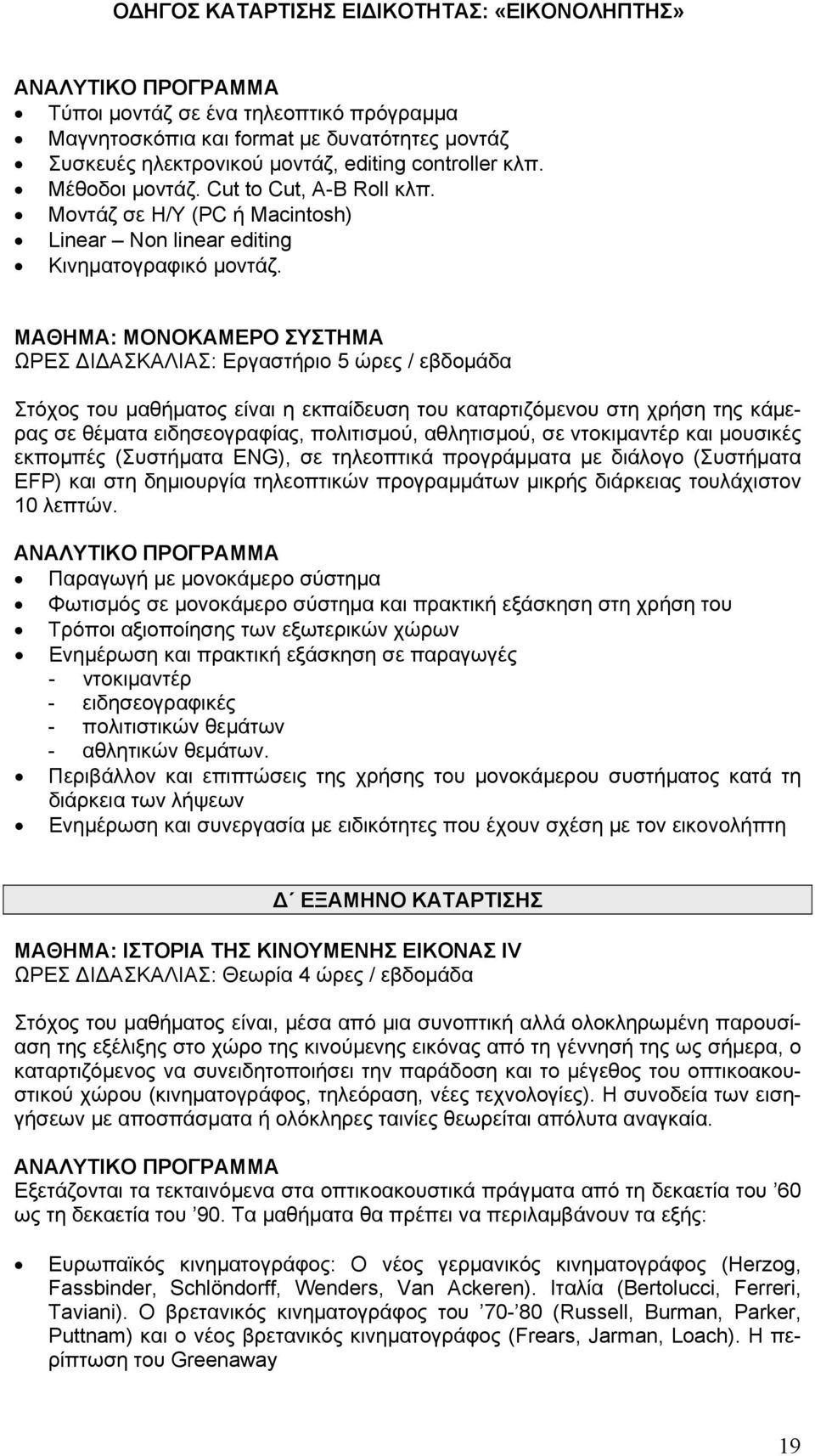 ΜΑΘΗΜΑ: ΜΟΝΟΚΑΜΕΡΟ ΣΥΣΤΗΜΑ ΩΡΕΣ ΔΙΔΑΣΚΑΛΙΑΣ: Εργαστήριο 5 ώρες / εβδομάδα Στόχος του μαθήματος είναι η εκπαίδευση του καταρτιζόμενου στη χρήση της κάμερας σε θέματα ειδησεογραφίας, πολιτισμού,