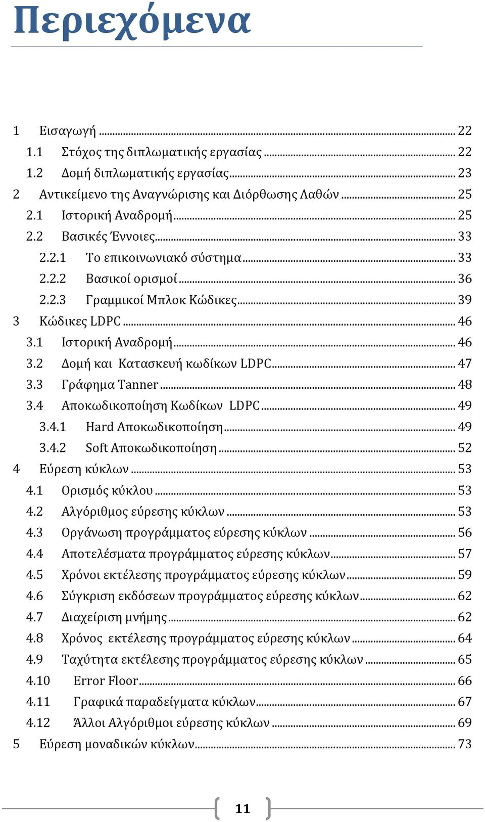 3 Γράφημα Tanner... 48 3.4 Αποκωδικοποίηση Κωδίκων LDPC... 49 3.4.1 Hard Αποκωδικοποίηση... 49 3.4.2 Soft Αποκωδικοποίηση... 52 4 Εύρεση κύκλων... 53 4.1 Ορισμός κύκλου... 53 4.2 Αλγόριθμος εύρεσης κύκλων.