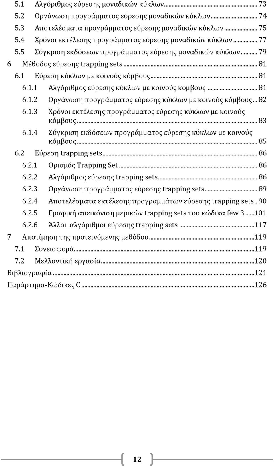 1 Εύρεση κύκλων με κοινούς κόμβους... 81 6.1.1 Αλγόριθμος εύρεσης κύκλων με κοινούς κόμβους... 81 6.1.2 Οργάνωση προγράμματος εύρεσης κύκλων με κοινούς κόμβους... 82 6.1.3 Χρόνοι εκτέλεσης προγράμματος εύρεσης κύκλων με κοινούς κόμβους.