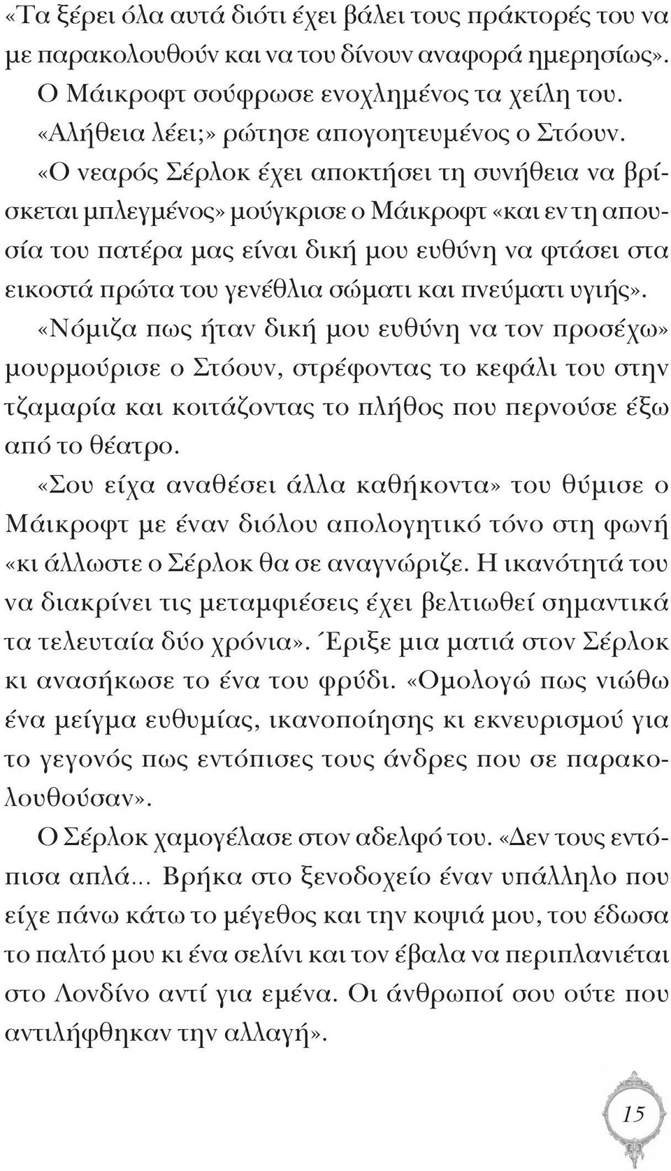 «Ο νεαρός Σέρλοκ έχει αποκτήσει τη συνήθεια να βρίσκεται μπλεγμένος» μούγκρισε ο Μάικροφτ «και εν τη απουσία του πατέρα μας είναι δική μου ευθύνη να φτάσει στα εικοστά πρώτα του γενέθλια σώματι και