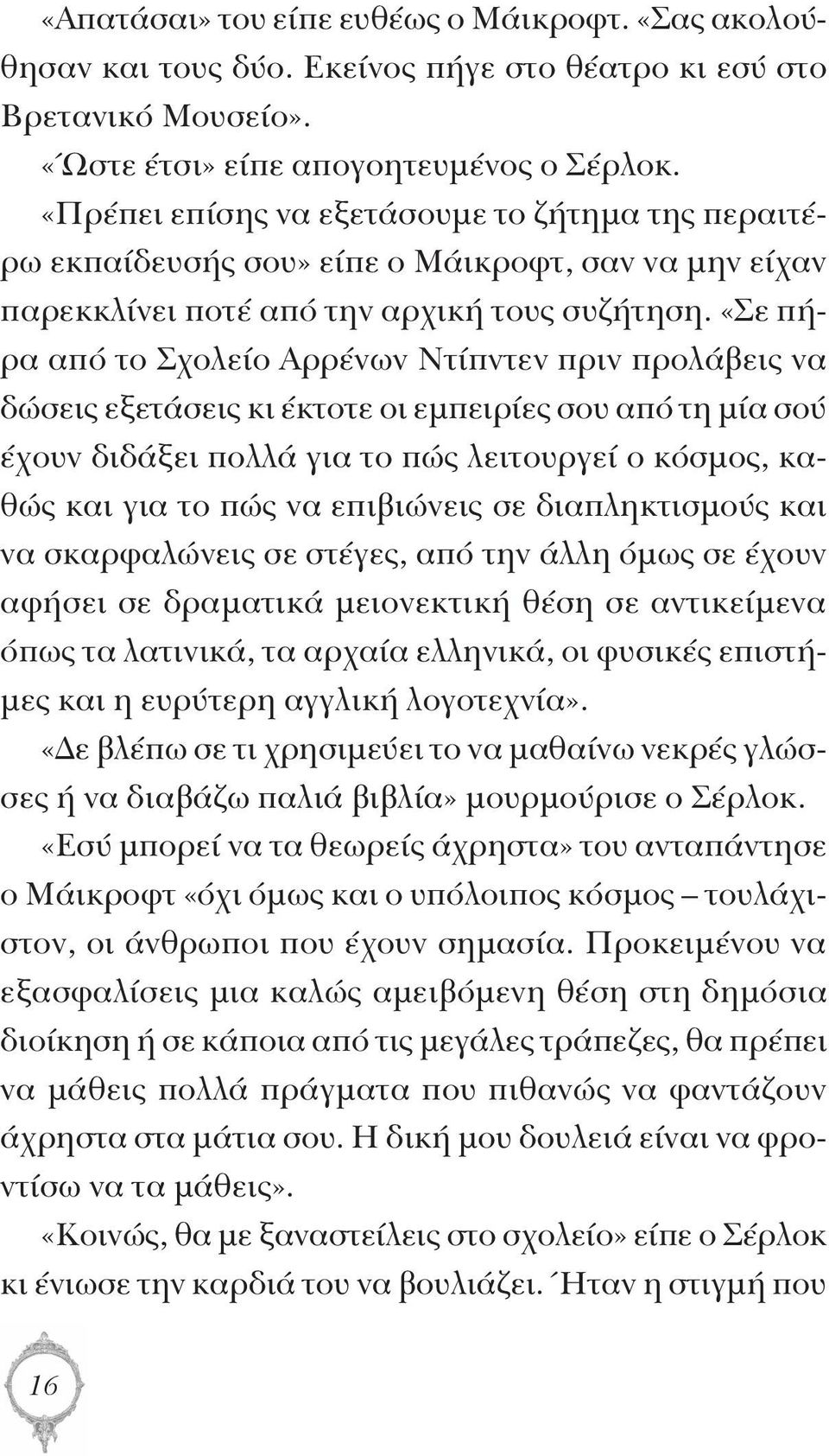 «Σε πήρα από το Σχολείο Αρρένων Ντίπντεν πριν προλάβεις να δώσεις εξετάσεις κι έκτοτε οι εμπειρίες σου από τη μία σού έχουν διδάξει πολλά για το πώς λειτουργεί ο κόσμος, καθώς και για το πώς να