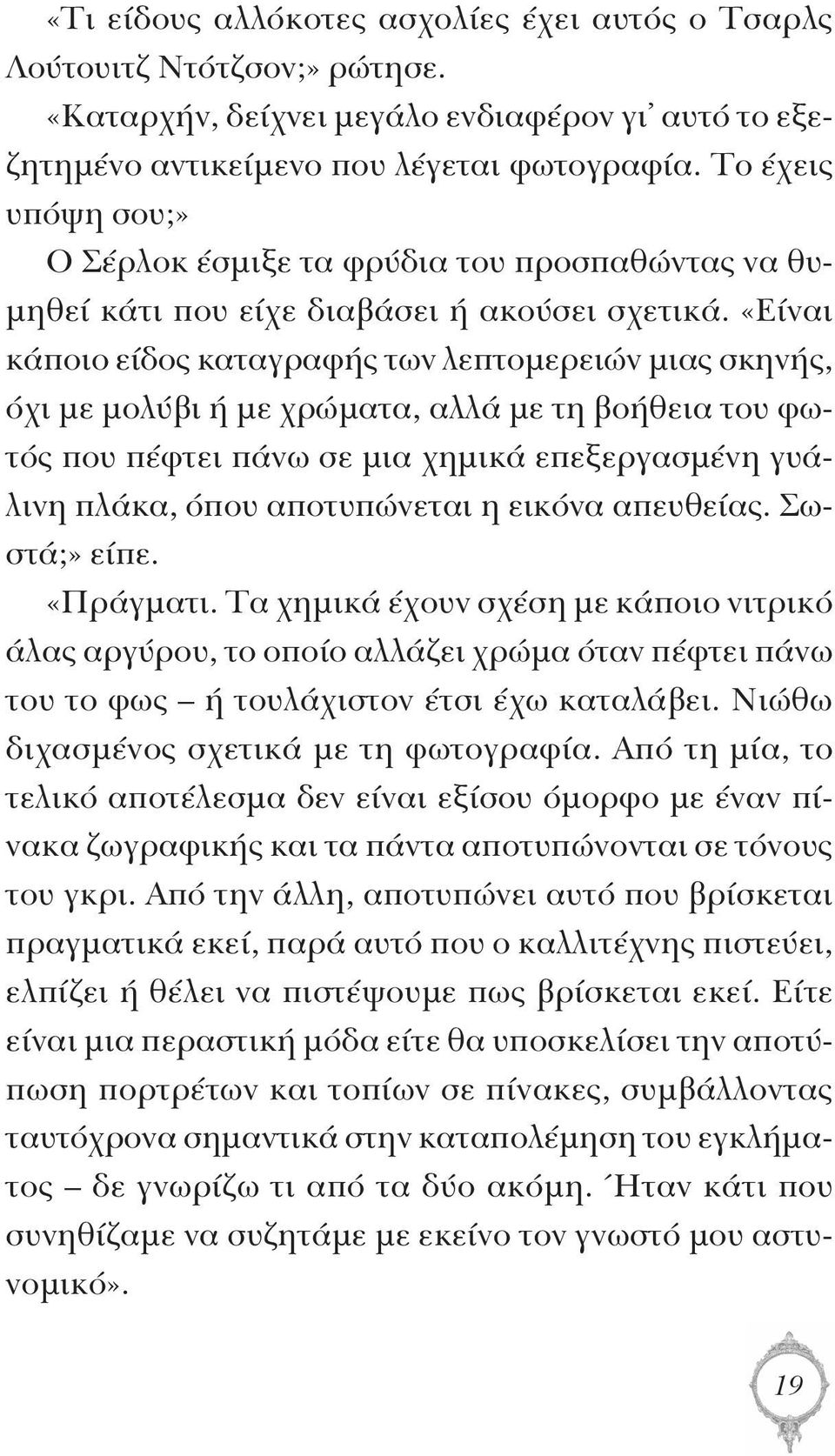 «Είναι κάποιο είδος καταγραφής των λεπτομερειών μιας σκηνής, όχι με μολύβι ή με χρώματα, αλλά με τη βοήθεια του φωτός που πέφτει πάνω σε μια χημικά επεξεργασμένη γυάλινη πλάκα, όπου αποτυπώνεται η