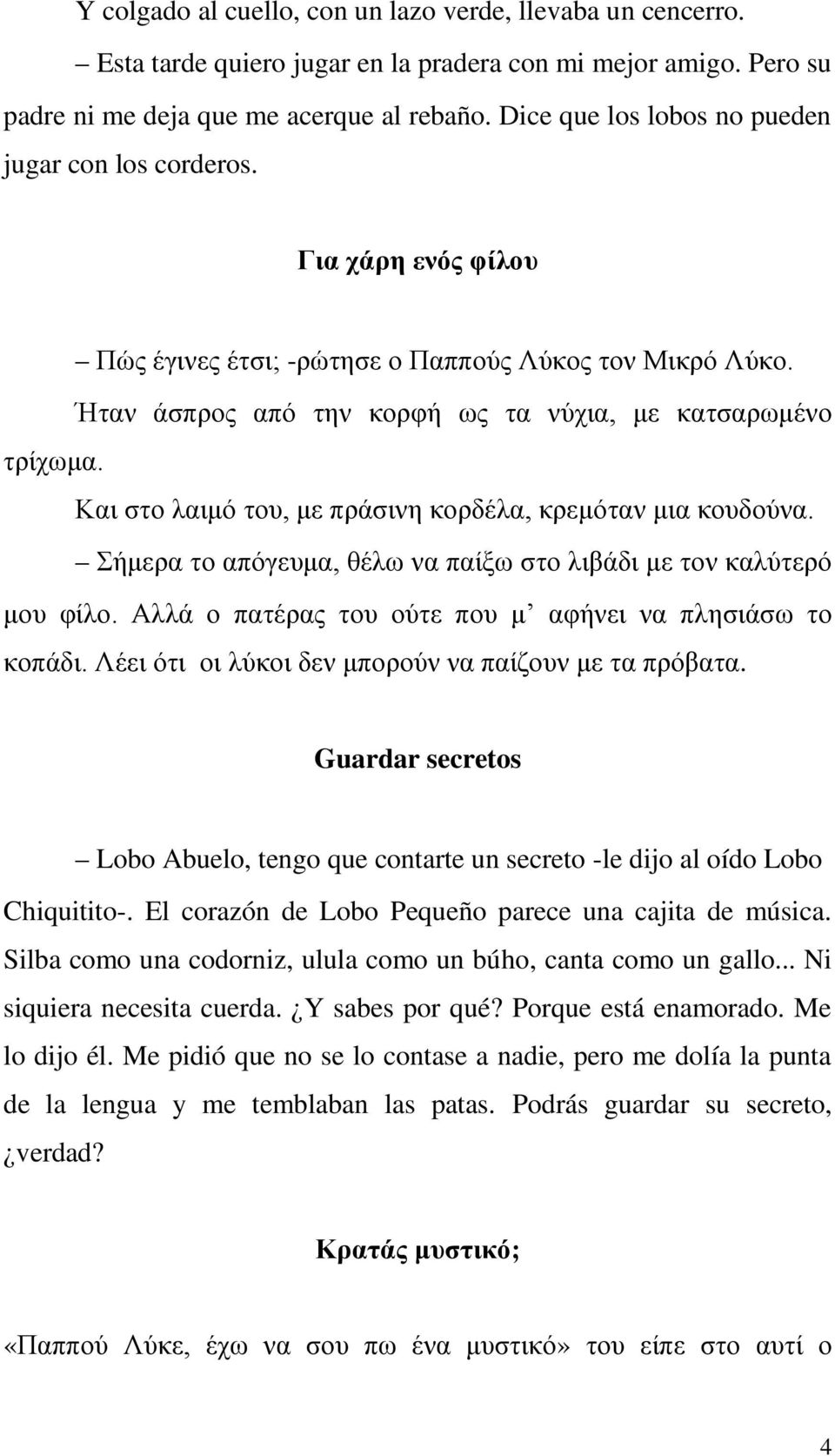 Και στο λαιμό του, με πράσινη κορδέλα, κρεμόταν μια κουδούνα. Σήμερα το απόγευμα, θέλω να παίξω στο λιβάδι με τον καλύτερό μου φίλο. Αλλά ο πατέρας του ούτε που μ αφήνει να πλησιάσω το κοπάδι.