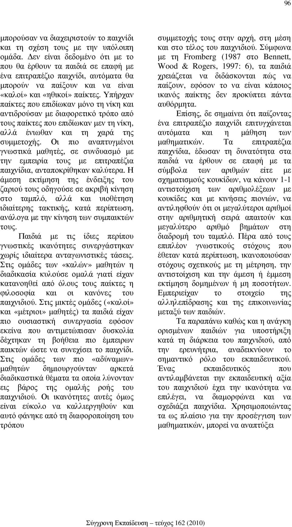 Υπήρχαν παίκτες που επιδίωκαν µόνο τη νίκη και αντιδρούσαν µε διαφορετικό τρόπο από τους παίκτες που επιδίωκαν µεν τη νίκη, αλλά ένιωθαν και τη χαρά της συµµετοχής.