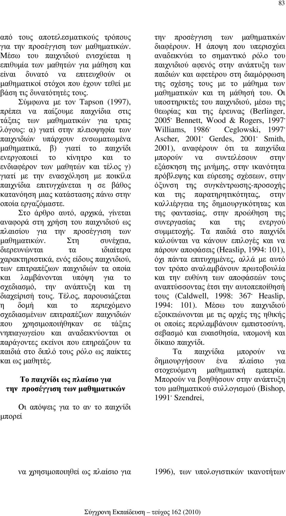 Σύµφωνα µε τον Tapson (1997), πρέπει να παίζουµε παιχνίδια στις τάξεις των µαθηµατικών για τρεις λόγους: α) γιατί στην πλειοψηφία των παιχνιδιών υπάρχουν ενσωµατωµένα µαθηµατικά, β) γιατί το παιχνίδι