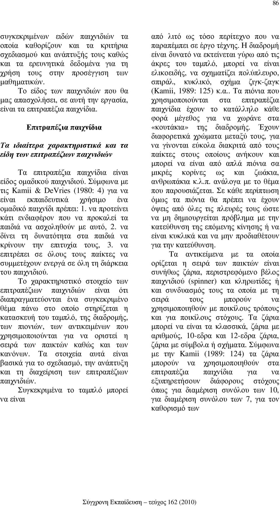 Επιτραπέζια παιχνίδια Τα ιδιαίτερα χαρακτηριστικά και τα είδη των επιτραπέζιων παιχνιδιών Τα επιτραπέζια παιχνίδια είναι είδος οµαδικού παιχνιδιού.