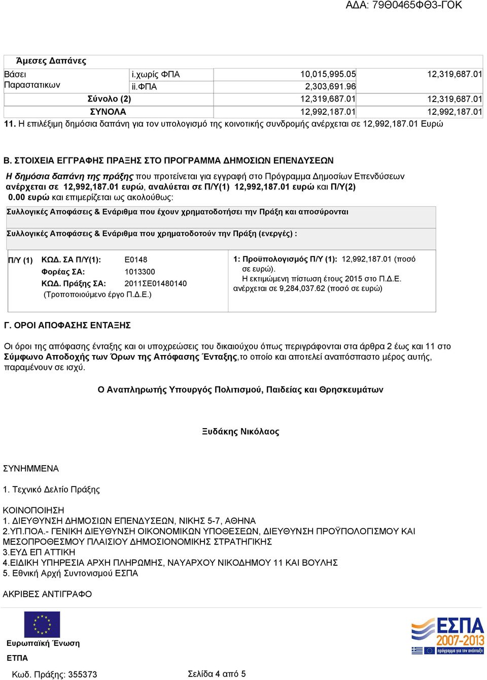 ΣΤΟΙΧΕΙΑ ΕΓΓΡΑΦΗΣ ΠΡΑΞΗΣ ΣΤΟ ΠΡΟΓΡΑΜΜΑ ΔΗΜΟΣΙΩΝ ΕΠΕΝΔΥΣΕΩΝ Η δημόσια δαπάνη της πράξης που προτείνεται για εγγραφή στο Πρόγραμμα Δημοσίων Επενδύσεων ανέρχεται σε 12,992,187.