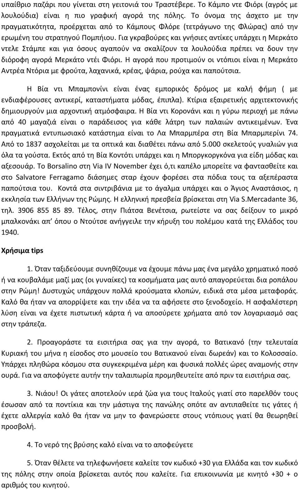 Για γκραβούρες και γνήσιες αντίκες υπάρχει η Μερκάτο ντελε Στάμπε και για όσους αγαπούν να σκαλίζουν τα λουλούδια πρέπει να δουν την διόροφη αγορά Μερκάτο ντέι Φιόρι.