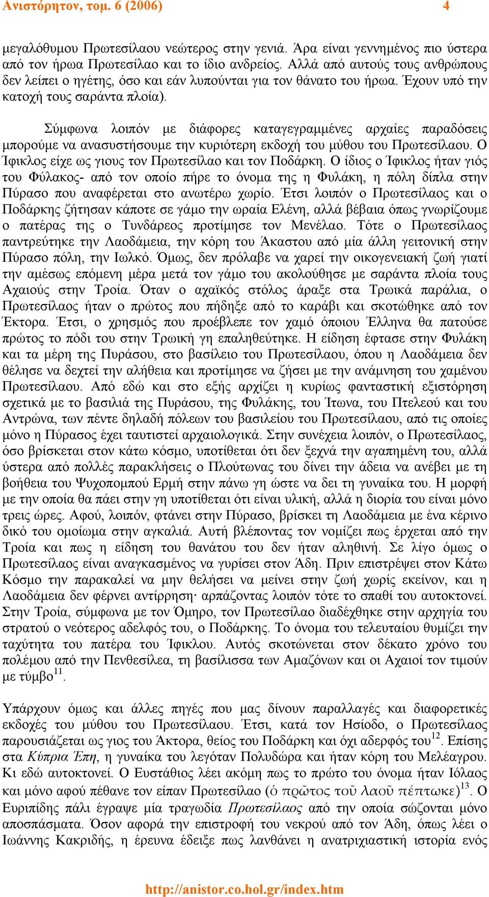 Σύµφωνα λοιπόν µε διάφορες καταγεγραµµένες αρχαίες παραδόσεις µπορούµε να ανασυστήσουµε την κυριότερη εκδοχή του µύθου του Πρωτεσίλαου. Ο Ίφικλος είχε ως γιους τον Πρωτεσίλαο και τον Ποδάρκη.