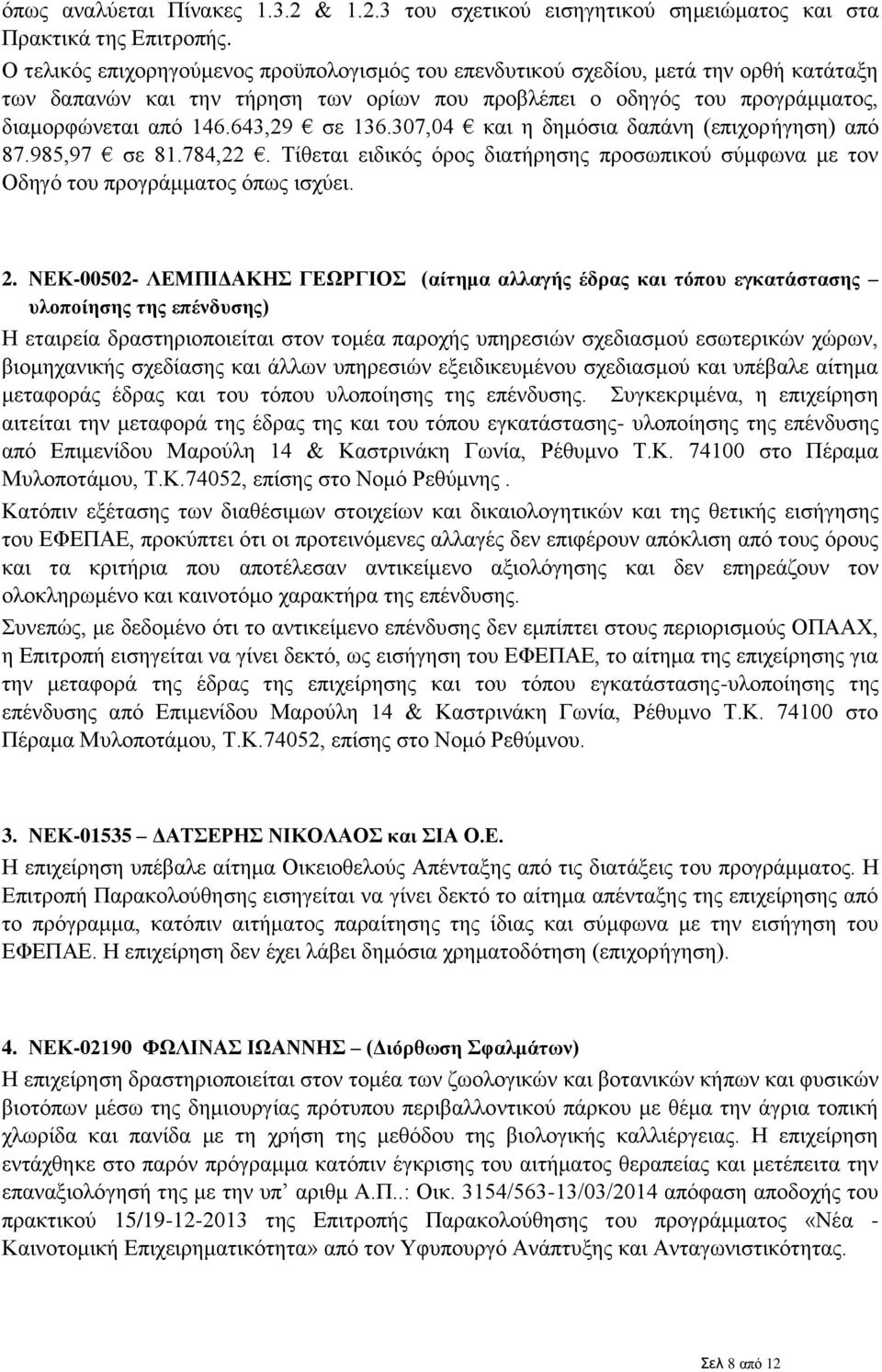 643,29 σε 136.307,04 και η δημόσια δαπάνη (επιχορήγηση) από 87.985,97 σε 81.784,22. Τίθεται ειδικός όρος διατήρησης προσωπικού σύμφωνα με τον Οδηγό του προγράμματος όπως ισχύει. 2.