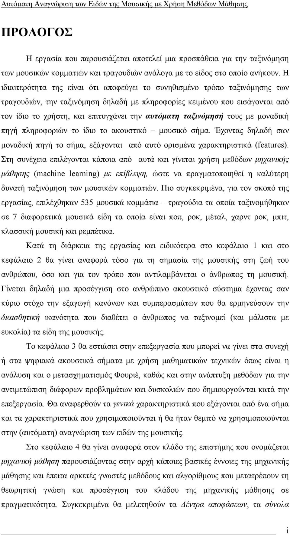 αυτόµατη ταξινόµησή τους µε µοναδική πηγή πληροφοριών το ίδιο το ακουστικό µουσικό σήµα. Έχοντας δηλαδή σαν µοναδική πηγή το σήµα, εξάγονται από αυτό ορισµένα χαρακτηριστικά (features).