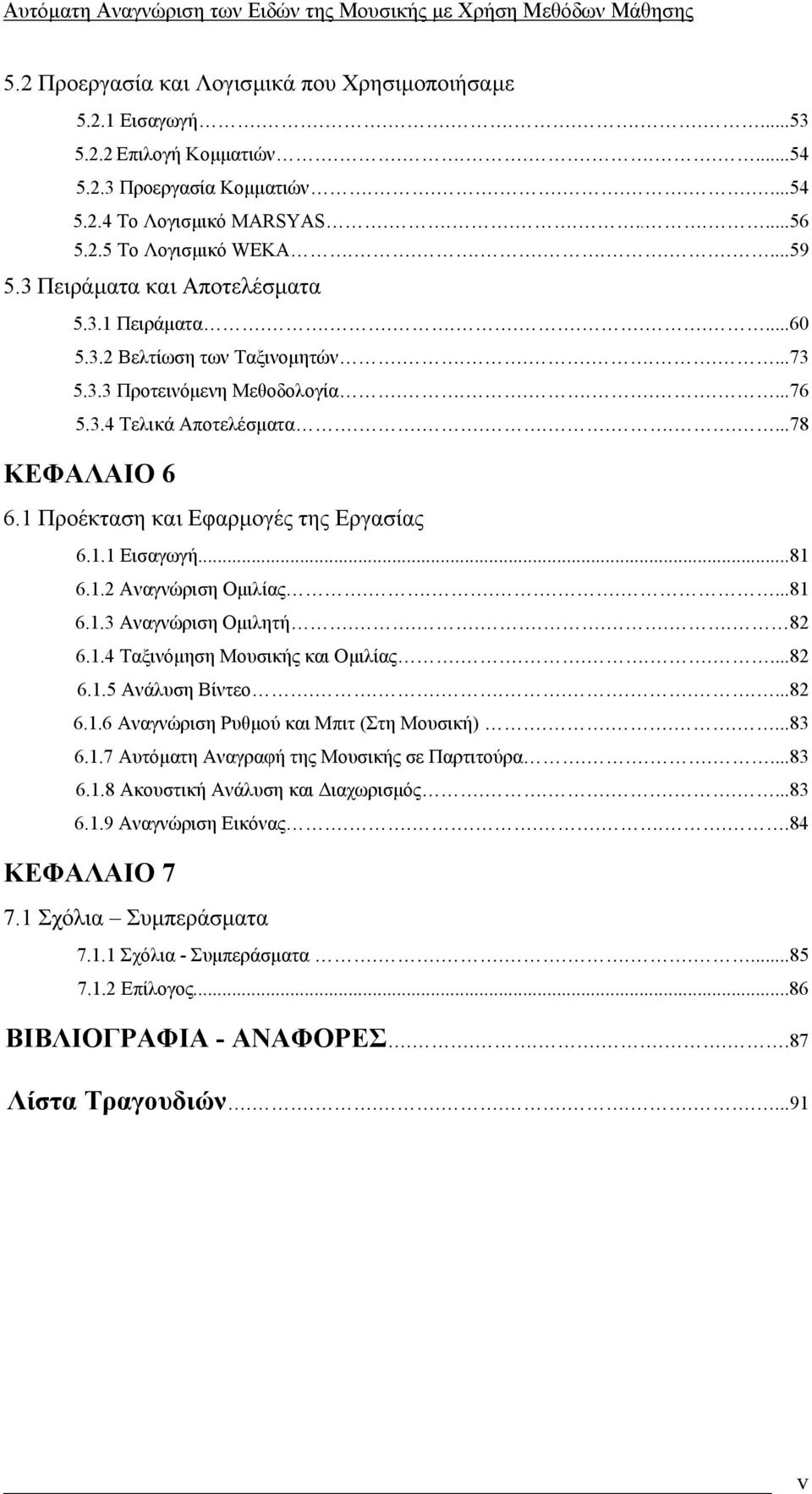 Προέκταση και Εφαρµογές της Εργασίας 6.. Εισαγωγή...8 6..2 Αναγνώριση Οµιλίας........8 6..3 Αναγνώριση Οµιλητή....... 82 6..4 Ταξινόµηση Μουσικής και Οµιλίας........82 6..5 Ανάλυση Βίντεο...........82 6..6 Αναγνώριση Ρυθµού και Μπιτ (Στη Μουσική).