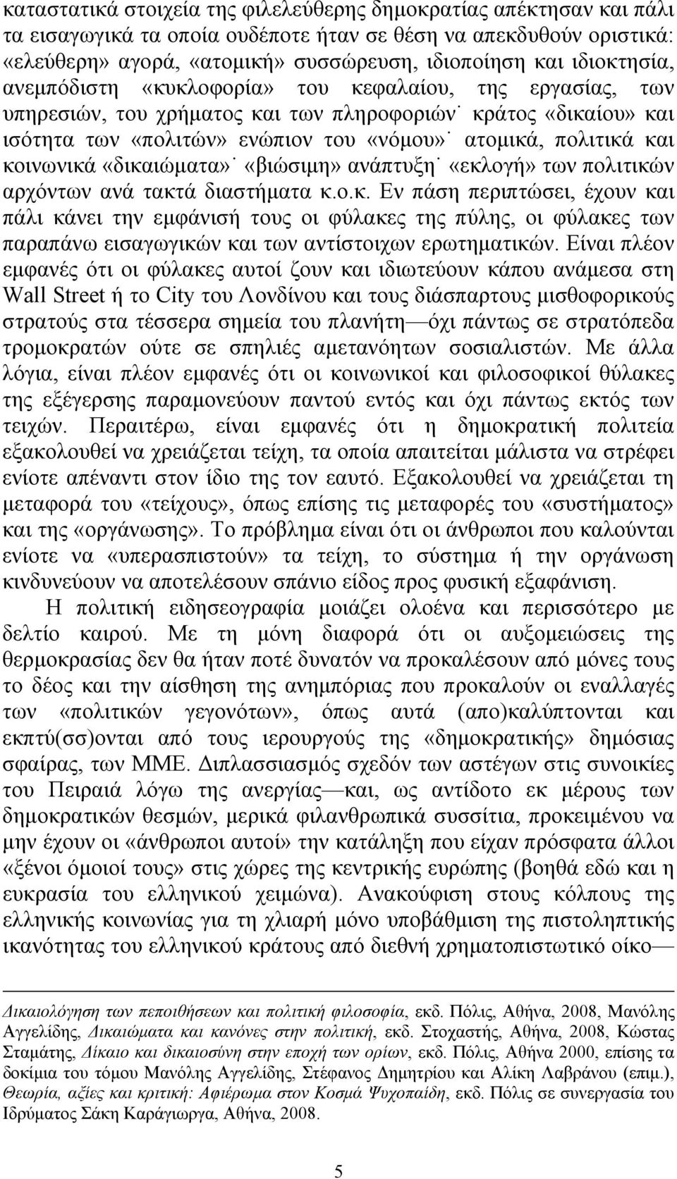 κοινωνικά «δικαιώματα» «βιώσιμη» ανάπτυξη «εκλογή» των πολιτικών αρχόντων ανά τακτά διαστήματα κ.ο.κ. Εν πάση περιπτώσει, έχουν και πάλι κάνει την εμφάνισή τους οι φύλακες της πύλης, οι φύλακες των παραπάνω εισαγωγικών και των αντίστοιχων ερωτηματικών.