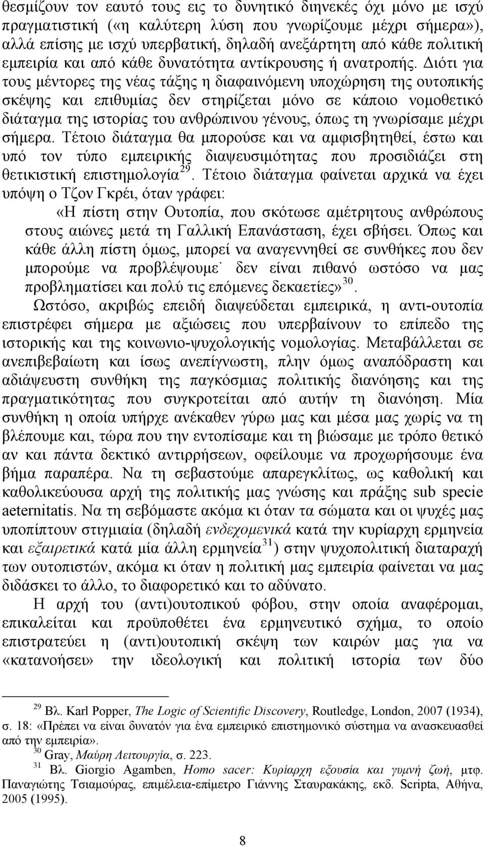 Διότι για τους μέντορες της νέας τάξης η διαφαινόμενη υποχώρηση της ουτοπικής σκέψης και επιθυμίας δεν στηρίζεται μόνο σε κάποιο νομοθετικό διάταγμα της ιστορίας του ανθρώπινου γένους, όπως τη