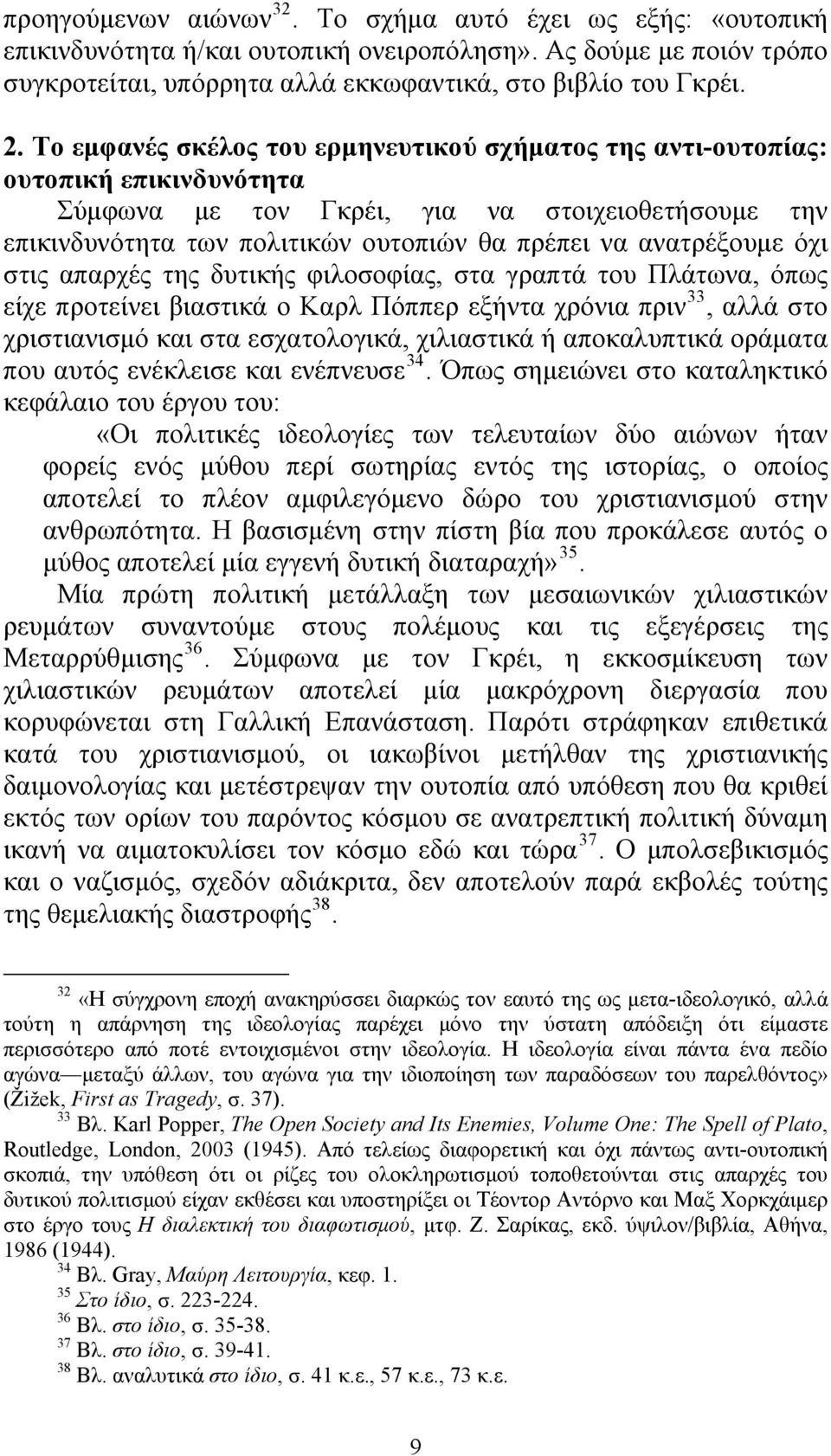 ανατρέξουμε όχι στις απαρχές της δυτικής φιλοσοφίας, στα γραπτά του Πλάτωνα, όπως είχε προτείνει βιαστικά ο Καρλ Πόππερ εξήντα χρόνια πριν 33, αλλά στο χριστιανισμό και στα εσχατολογικά, χιλιαστικά ή