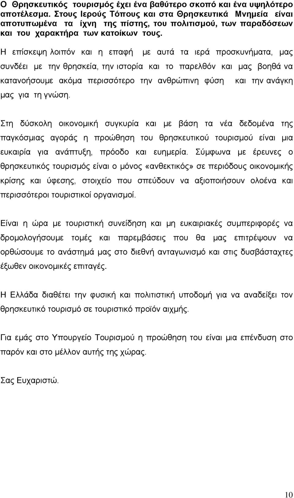 Η επίσκεψη λοιπόν και η επαφή με αυτά τα ιερά προσκυνήματα, μας συνδέει με την θρησκεία, την ιστορία και το παρελθόν και μας βοηθά να κατανοήσουμε ακόμα περισσότερο την ανθρώπινη φύση και την ανάγκη