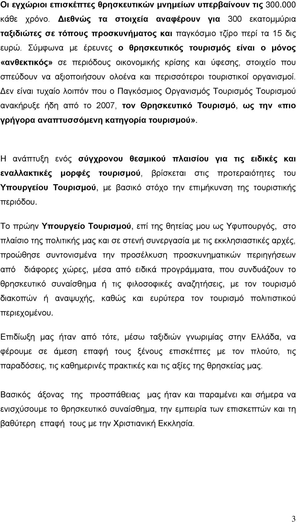 Σύμφωνα με έρευνες ο θρησκευτικός τουρισμός είναι ο μόνος «ανθεκτικός» σε περιόδους οικονομικής κρίσης και ύφεσης, στοιχείο που σπεύδουν να αξιοποιήσουν ολοένα και περισσότεροι τουριστικοί οργανισμοί.