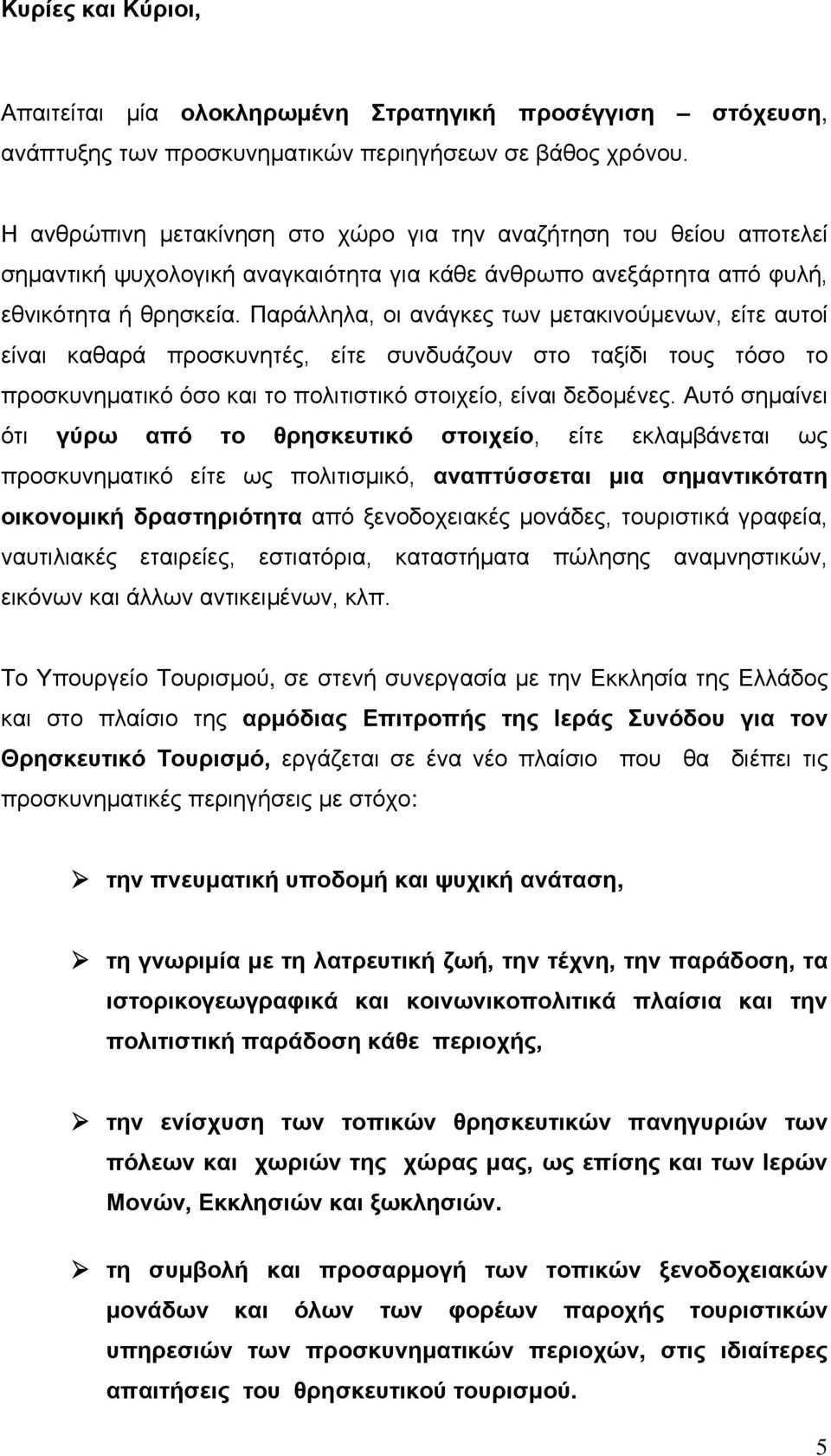 Παράλληλα, οι ανάγκες των μετακινούμενων, είτε αυτοί είναι καθαρά προσκυνητές, είτε συνδυάζουν στο ταξίδι τους τόσο το προσκυνηματικό όσο και το πολιτιστικό στοιχείο, είναι δεδομένες.