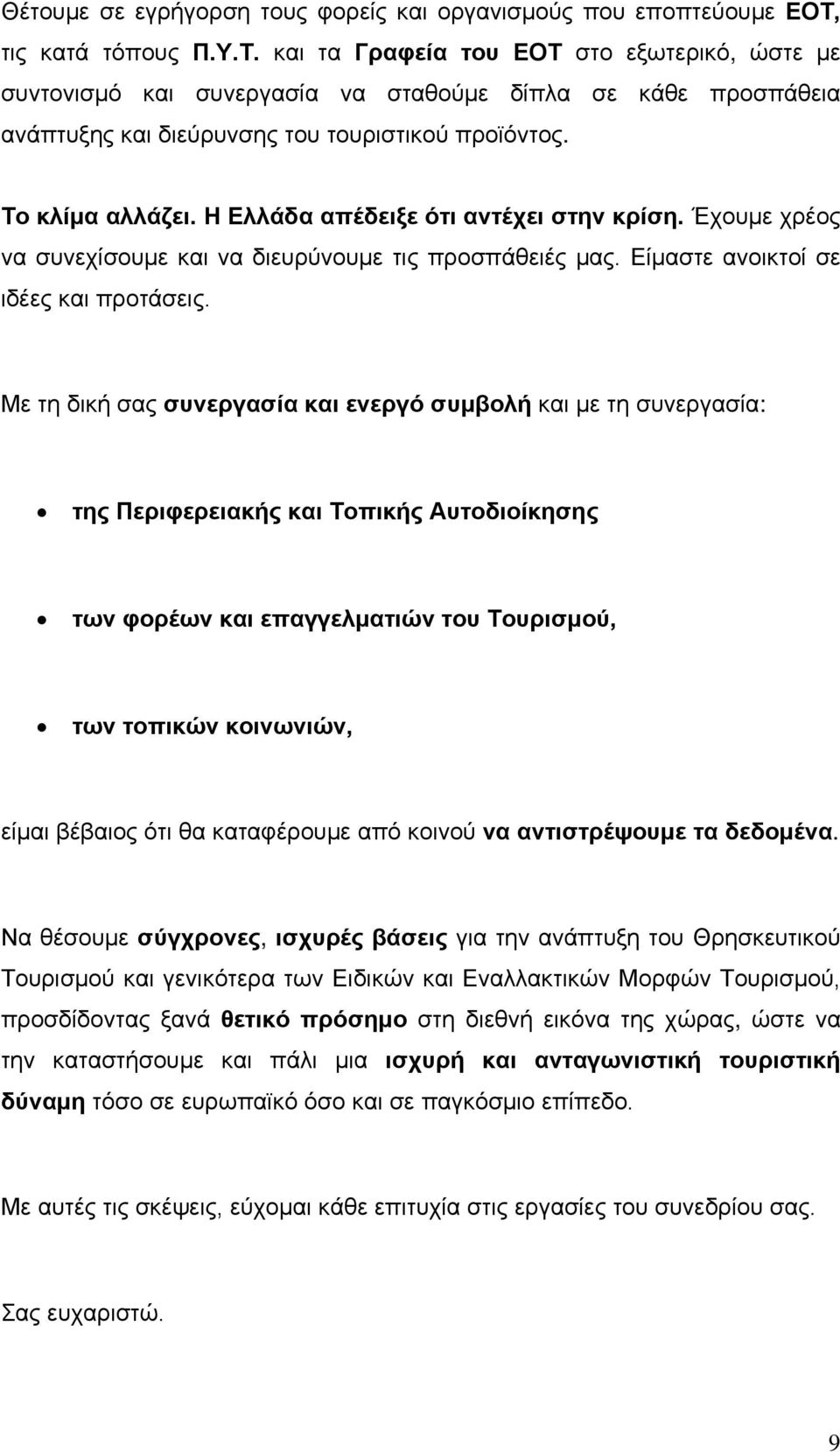 Το κλίμα αλλάζει. Η Ελλάδα απέδειξε ότι αντέχει στην κρίση. Έχουμε χρέος να συνεχίσουμε και να διευρύνουμε τις προσπάθειές μας. Είμαστε ανοικτοί σε ιδέες και προτάσεις.