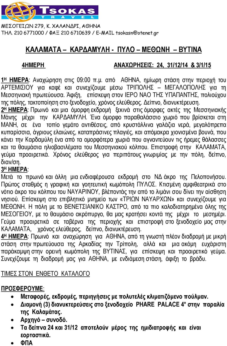 Άφιξη, επίσκεψη στον ΙΕΡΟ ΝΑΟ ΤΗΣ ΥΠΑΠΑΝΤΗΣ, πολιούχου της πόλης, τακτοποίηση στο ξενοδοχείο, χρόνος ελεύθερος. είπνο, διανυκτέρευση.