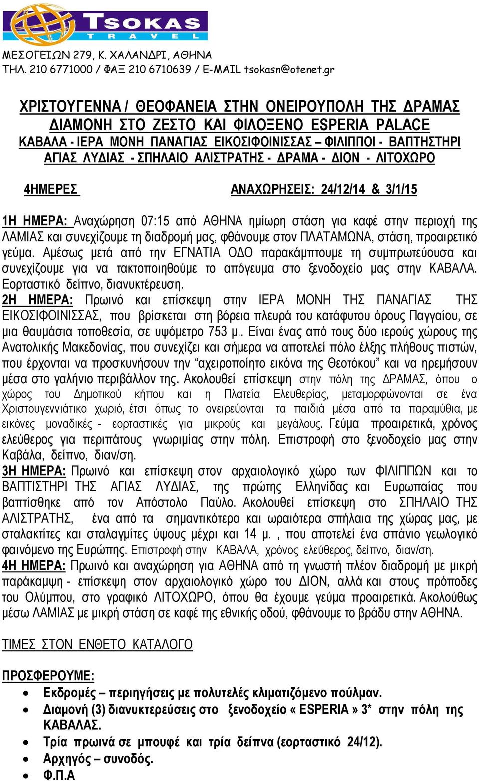 ΠΛΑΤΑΜΩΝΑ, στάση, προαιρετικό γεύµα. Αµέσως µετά από την ΕΓΝΑΤΙΑ Ο Ο παρακάµπτουµε τη συµπρωτεύουσα και συνεχίζουµε για να τακτοποιηθούµε το απόγευµα στο ξενοδοχείο µας στην ΚΑΒΑΛΑ.