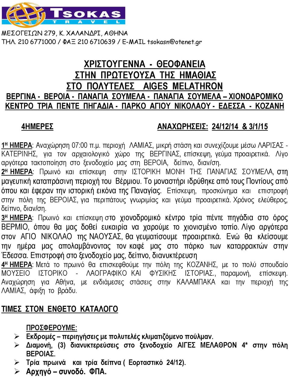 περιοχή ΛΑΜΙΑΣ, µικρή στάση και συνεχίζουµε µέσω ΛΑΡΙΣΑΣ - ΚΑΤΕΡΙΝΗΣ, για τον αρχαιολογικό χώρο της ΒΕΡΓΙΝΑΣ, επίσκεψη, γεύµα προαιρετικά.