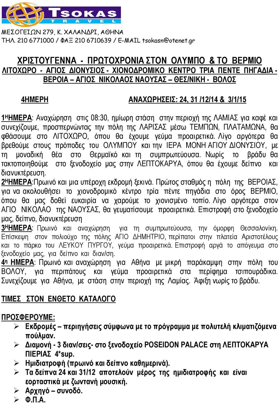 όπου θα έχουµε γεύµα προαιρετικά. Λίγο αργότερα θα βρεθούµε στους πρόποδες του ΟΛΥΜΠΟΥ και την ΙΕΡΑ ΜΟΝΗ ΑΓΙΟΥ ΙΟΝΥΣΙΟΥ, µε τη µοναδική θέα στο Θερµαϊκό και τη συµπρωτεύουσα.