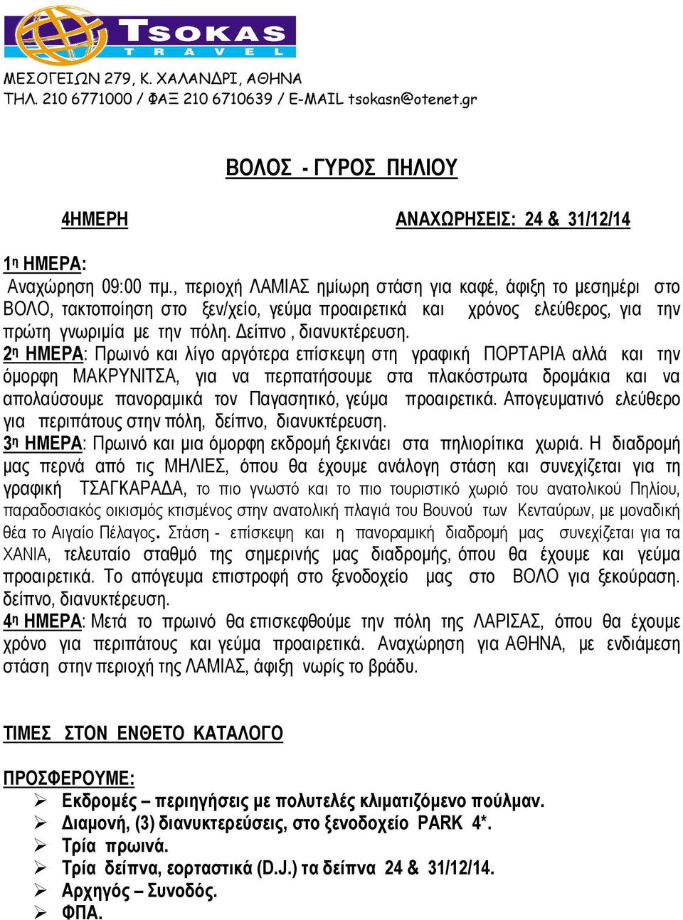 2 η ΗΜΕΡΑ: Πρωινό και λίγο αργότερα επίσκεψη στη γραφική ΠΟΡΤΑΡΙΑ αλλά και την όµορφη ΜΑΚΡΥΝΙΤΣΑ, για να περπατήσουµε στα πλακόστρωτα δροµάκια και να απολαύσουµε πανοραµικά τον Παγασητικό, γεύµα