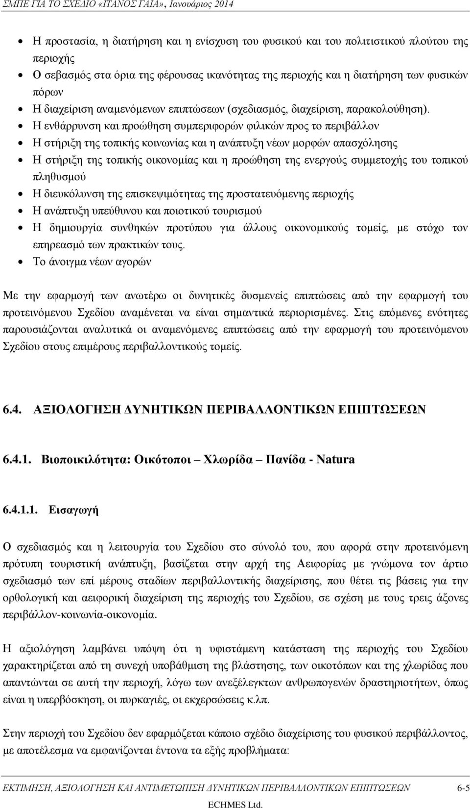 Η ενθάρρυνση και προώθηση συμπεριφορών φιλικών προς το περιβάλλον Η στήριξη της τοπικής κοινωνίας και η ανάπτυξη νέων μορφών απασχόλησης Η στήριξη της τοπικής οικονομίας και η προώθηση της ενεργούς