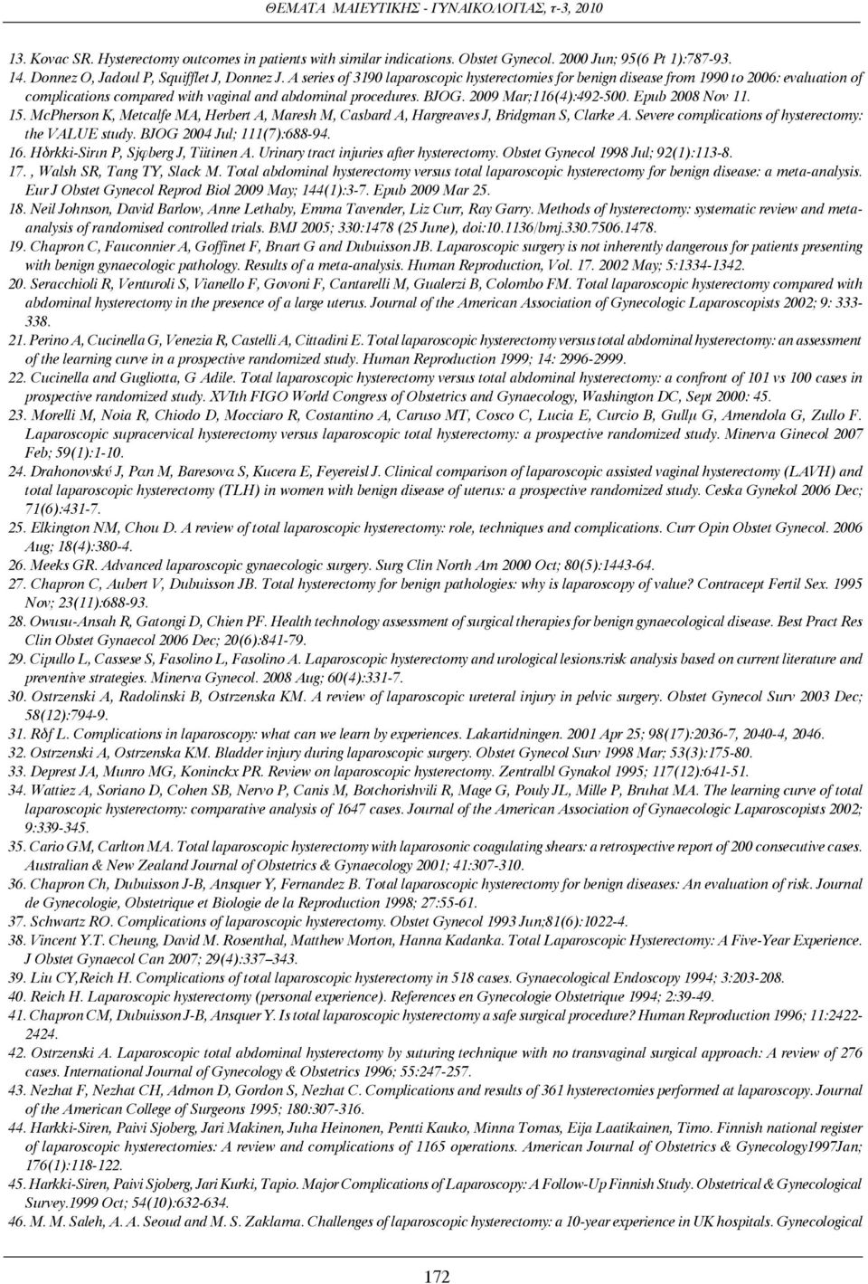 Epub 2008 Nov 11. 15. McPherson K, Metcalfe MA, Herbert A, Maresh M, Casbard A, Hargreaves J, Bridgman S, Clarke A. Severe complications of hysterectomy: the VALUE study. BJOG 2004 Jul; 111(7):688-94.