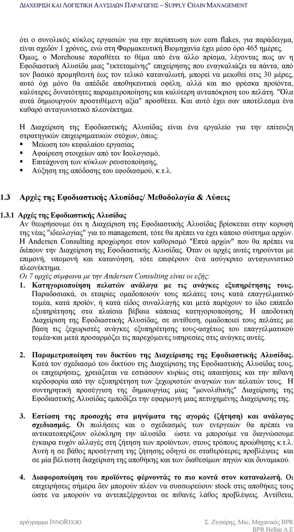 καταναλωτή, μπορεί να μειωθεί στις 30 μέρες, αυτό όχι μόνο θα απέδιδε αποθηκευτικά οφέλη, αλλά και πιο φρέσκα προϊόντα, καλύτερες δυνατότητες παραμετροποίησης και καλύτερη ανταπόκριση του πελάτη.