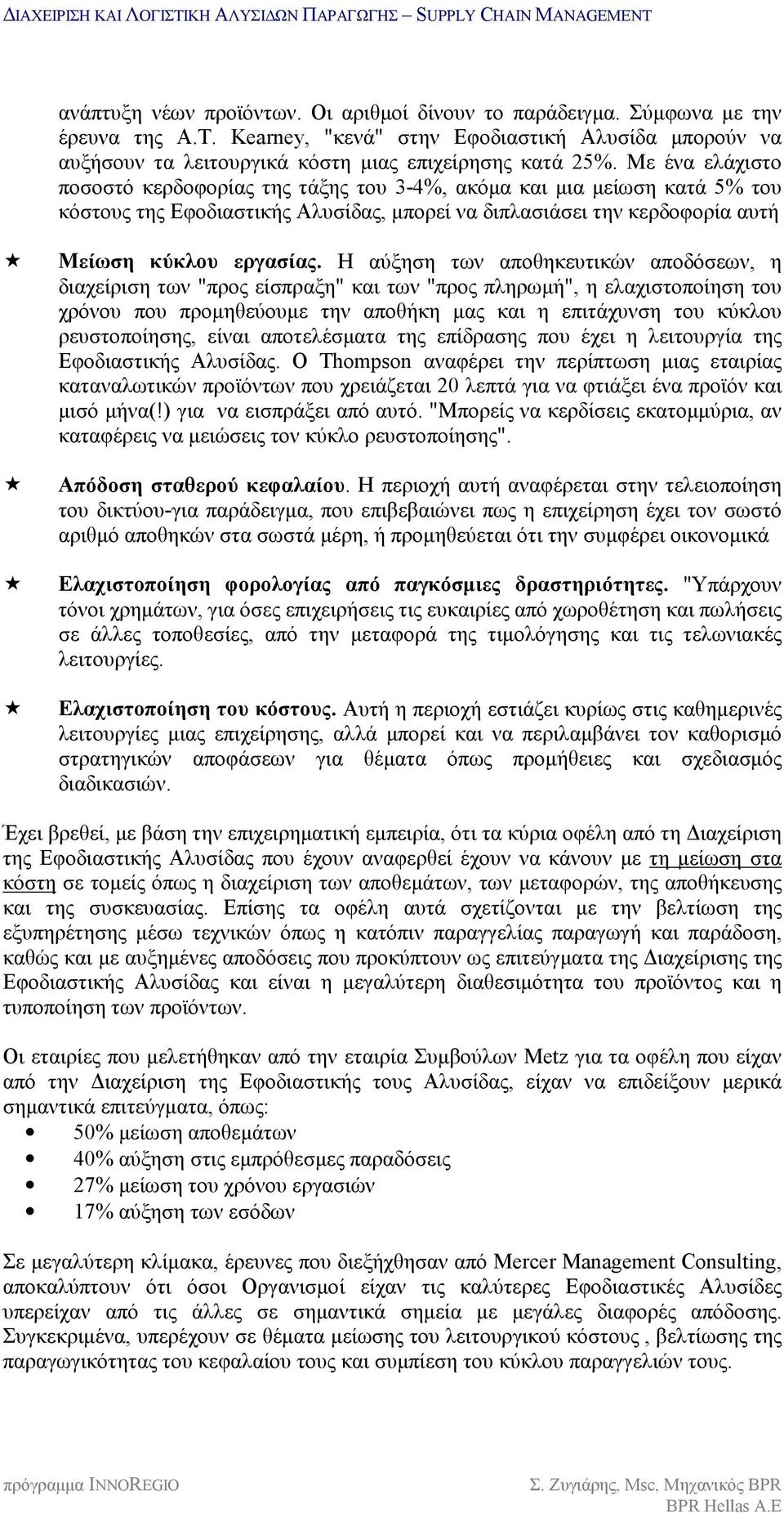 Η αύξηση των αποθηκευτικών αποδόσεων, η διαχείριση των "προς είσπραξη" και των "προς πληρωμή", η ελαχιστοποίηση του χρόνου που προμηθεύουμε την αποθήκη μας και η επιτάχυνση του κύκλου ρευστοποίησης,