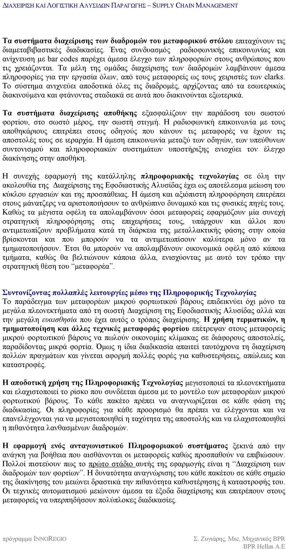 Τα μέλη της ομάδας διαχείρισης των διαδρομών λαμβάνουν άμεσα πληροφορίες για την εργασία όλων, από τους μεταφορείς ως τους χειριστές των clarks.