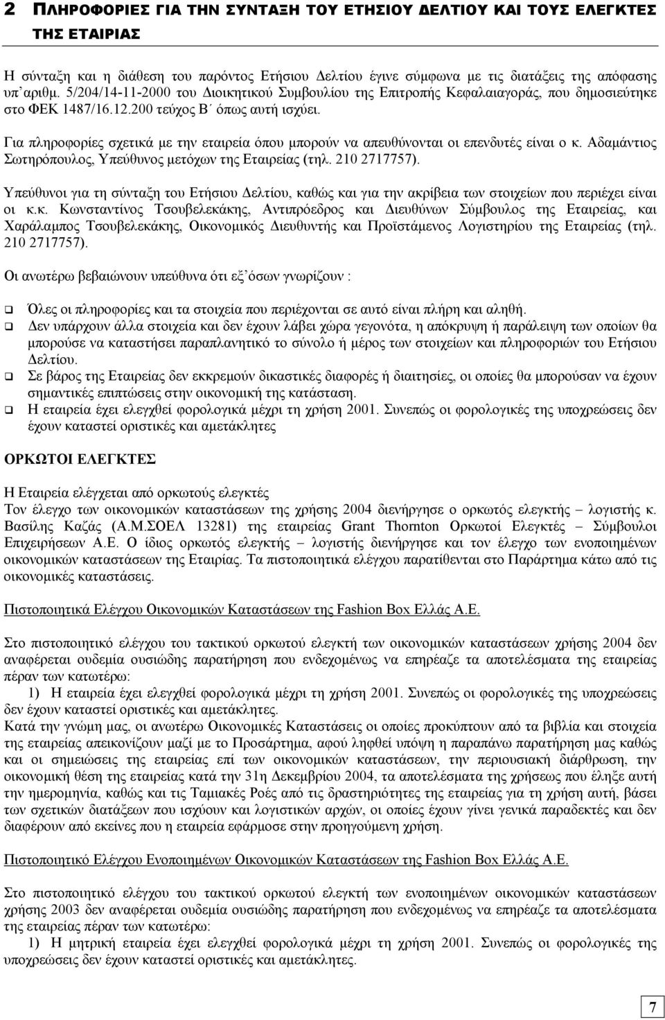 Για πληροφορίες σχετικά µε την εταιρεία όπου µπορούν να απευθύνονται οι επενδυτές είναι ο κ. Αδαµάντιος Σωτηρόπουλος, Υπεύθυνος µετόχων της Εταιρείας (τηλ. 210 2717757).