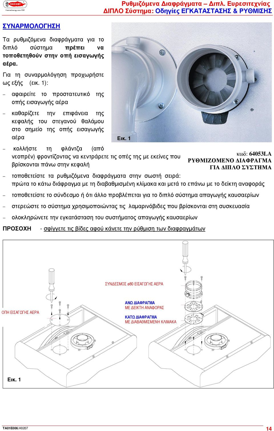 1 κολλήστε τη φλάντζα (από νεοπρέν) φροντίζοντας να κεντράρετε τις οπές της µε εκείνες που βρίσκονται πάνω στην κεφαλή κωδ: 64053LA ΡΥΘΜΙΖΟΜΕΝΟ ΙΑΦΡΑΓΜΑ ΓΙΑ ΙΠΛΟ ΣΥΣΤΗΜΑ τοποθετείστε τα ρυθµιζόµενα