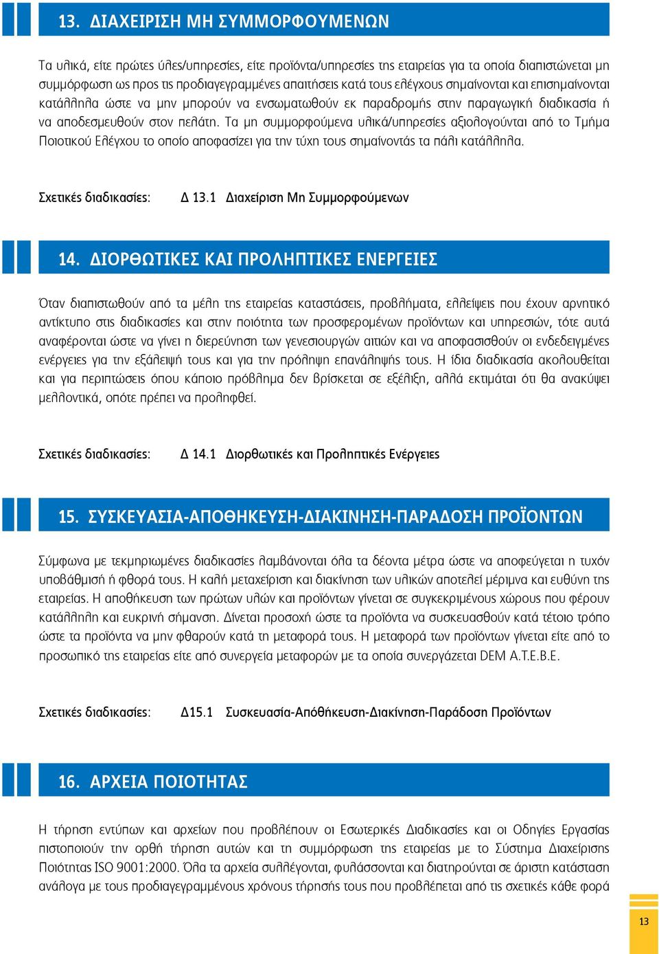 Τα μη συμμορφούμενα υλικά/υπηρεσίες αξιολογούνται από το Τμήμα Ποιοτικού Ελέγχου το οποίο αποφασίζει για την τύχη τους σημαίνοντάς τα πάλι κατάλληλα. Σχετικές διαδικασίες: Δ 13.